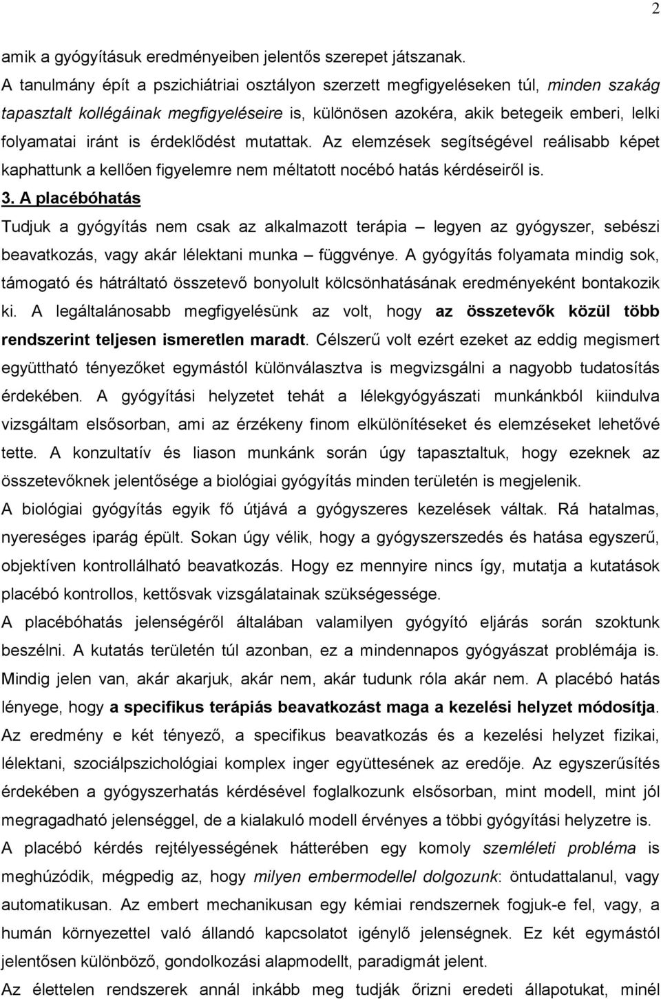 érdeklődést mutattak. Az elemzések segítségével reálisabb képet kaphattunk a kellően figyelemre nem méltatott nocébó hatás kérdéseiről is. 3.