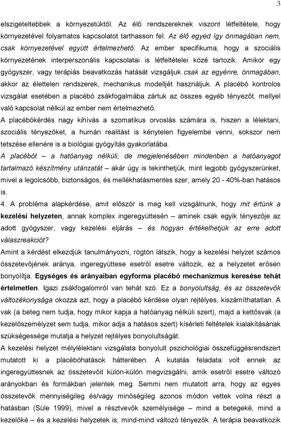 Amikor egy gyógyszer, vagy terápiás beavatkozás hatását vizsgáljuk csak az egyénre, önmagában, akkor az élettelen rendszerek, mechanikus modelljét használjuk.