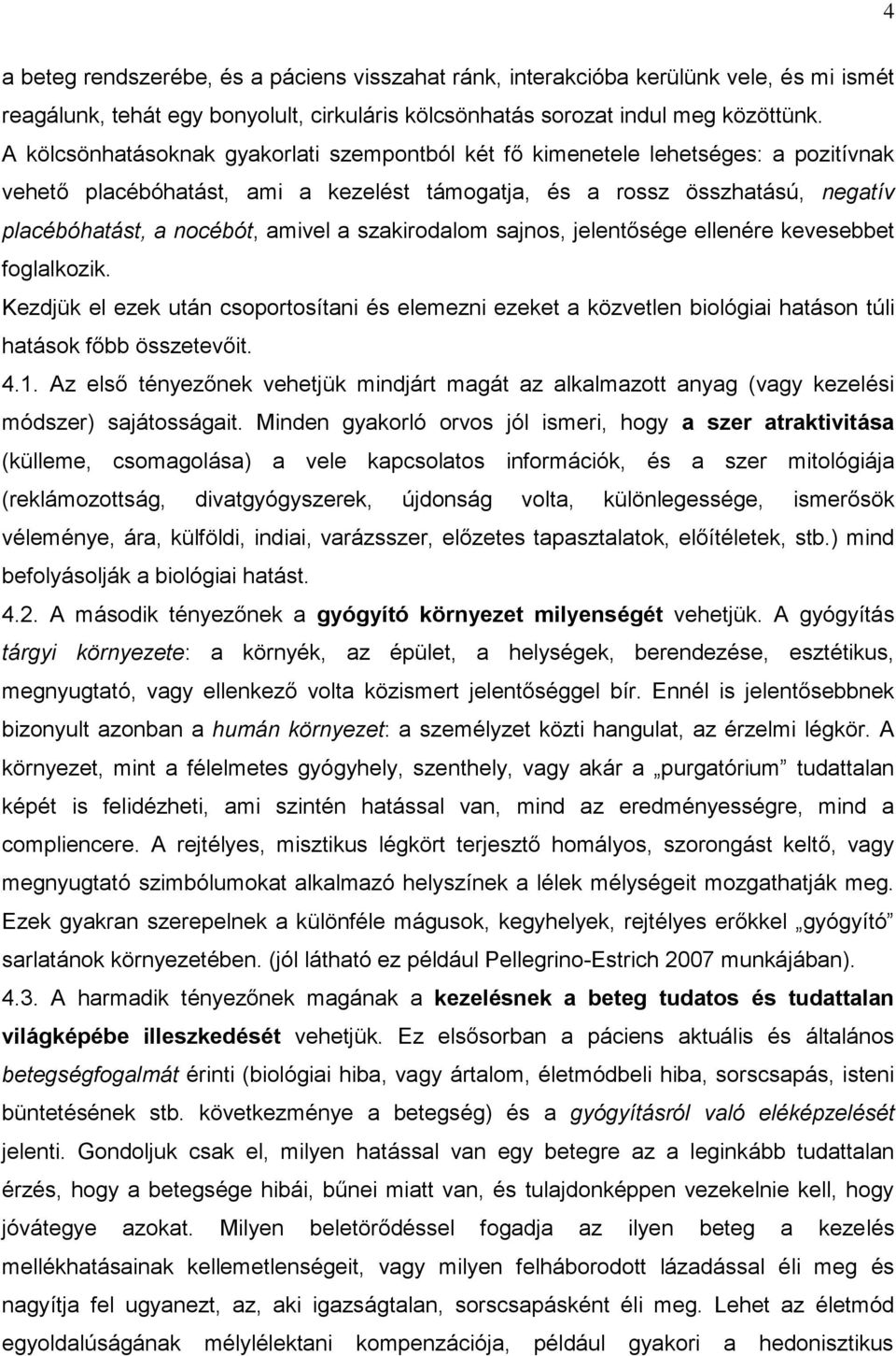 szakirodalom sajnos, jelentősége ellenére kevesebbet foglalkozik. Kezdjük el ezek után csoportosítani és elemezni ezeket a közvetlen biológiai hatáson túli hatások főbb összetevőit. 4.1.