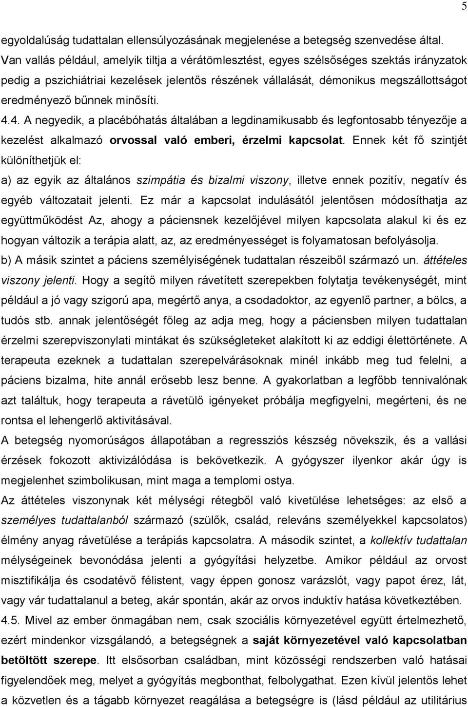 minősíti. 4.4. A negyedik, a placébóhatás általában a legdinamikusabb és legfontosabb tényezője a kezelést alkalmazó orvossal való emberi, érzelmi kapcsolat.