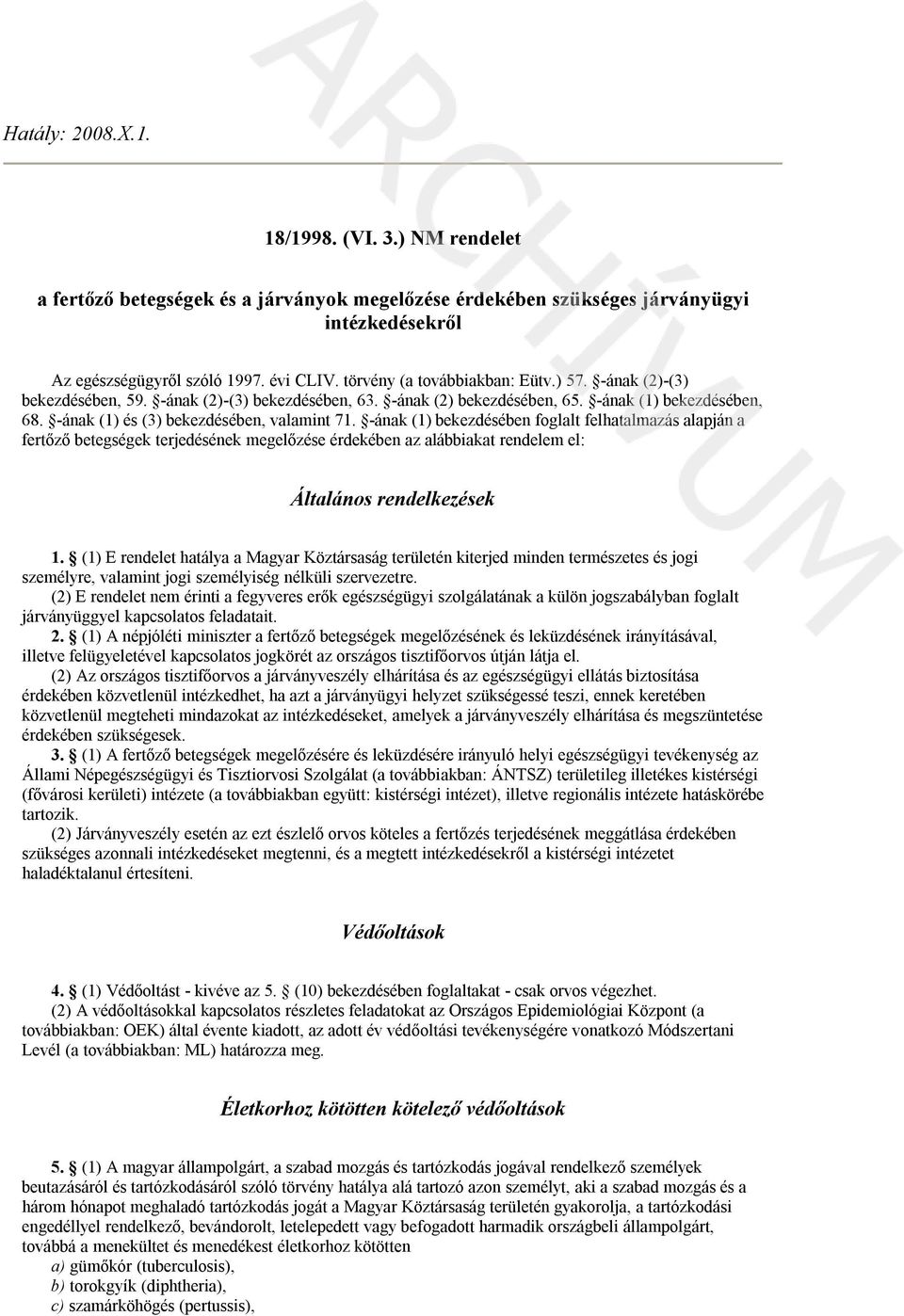 -ának (1) bekezdésében foglalt felhatalmazás alapján a fertőző betegségek terjedésének megelőzése érdekében az alábbiakat rendelem el: Általános rendelkezések 1.