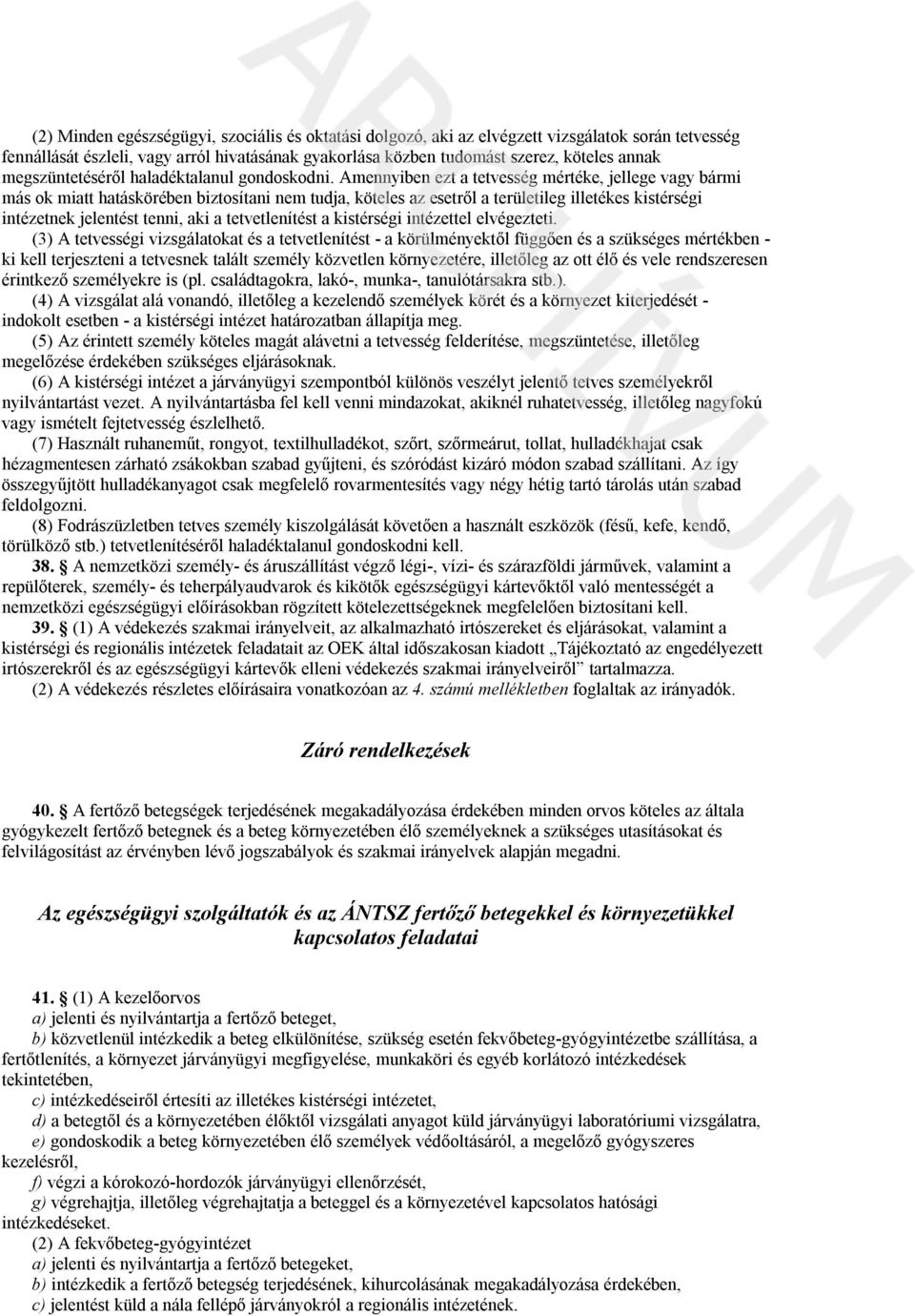 Amennyiben ezt a tetvesség mértéke, jellege vagy bármi más ok miatt hatáskörében biztosítani nem tudja, köteles az esetről a területileg illetékes kistérségi intézetnek jelentést tenni, aki a