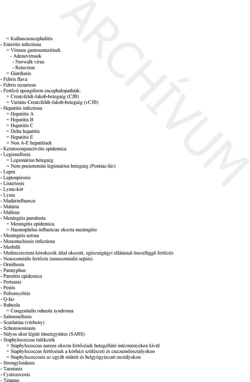 A-E hepatitisek - Keratoconjunctivitis epidemica - Legionellosis = Legionárius betegség = Nem pneumoniás legionárius betegség (Pontiac-láz) - Lepra - Leptospirosis - Listeriosis - Lyme-kór - Lyssa -