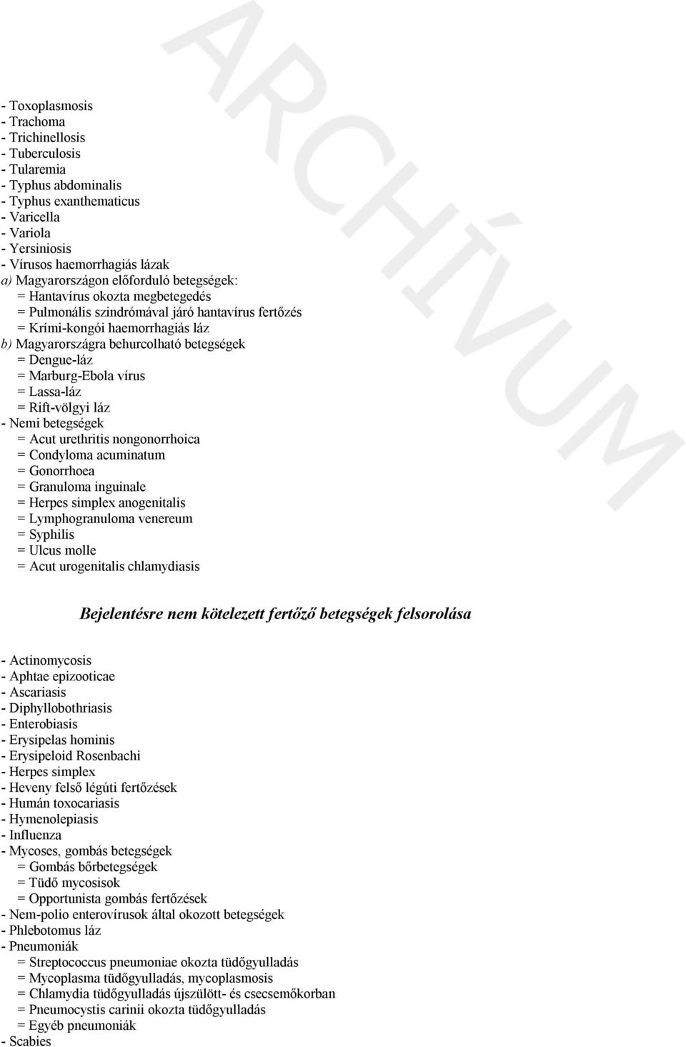 Marburg-Ebola vírus = Lassa-láz = Rift-völgyi láz - Nemi betegségek = Acut urethritis nongonorrhoica = Condyloma acuminatum = Gonorrhoea = Granuloma inguinale = Herpes simplex anogenitalis =