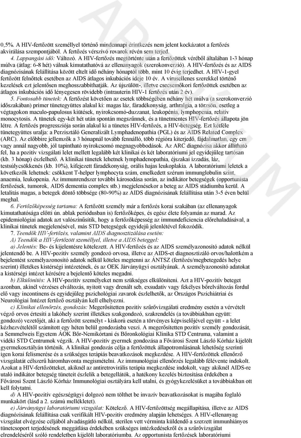 A HIV-fertőzés és az AIDS diagnózisának felállítása között eltelt idő néhány hónaptól több, mint 10 évig terjedhet. A HIV-1-gyel fertőzött felnőttek esetében az AIDS átlagos inkubációs ideje 10 év.