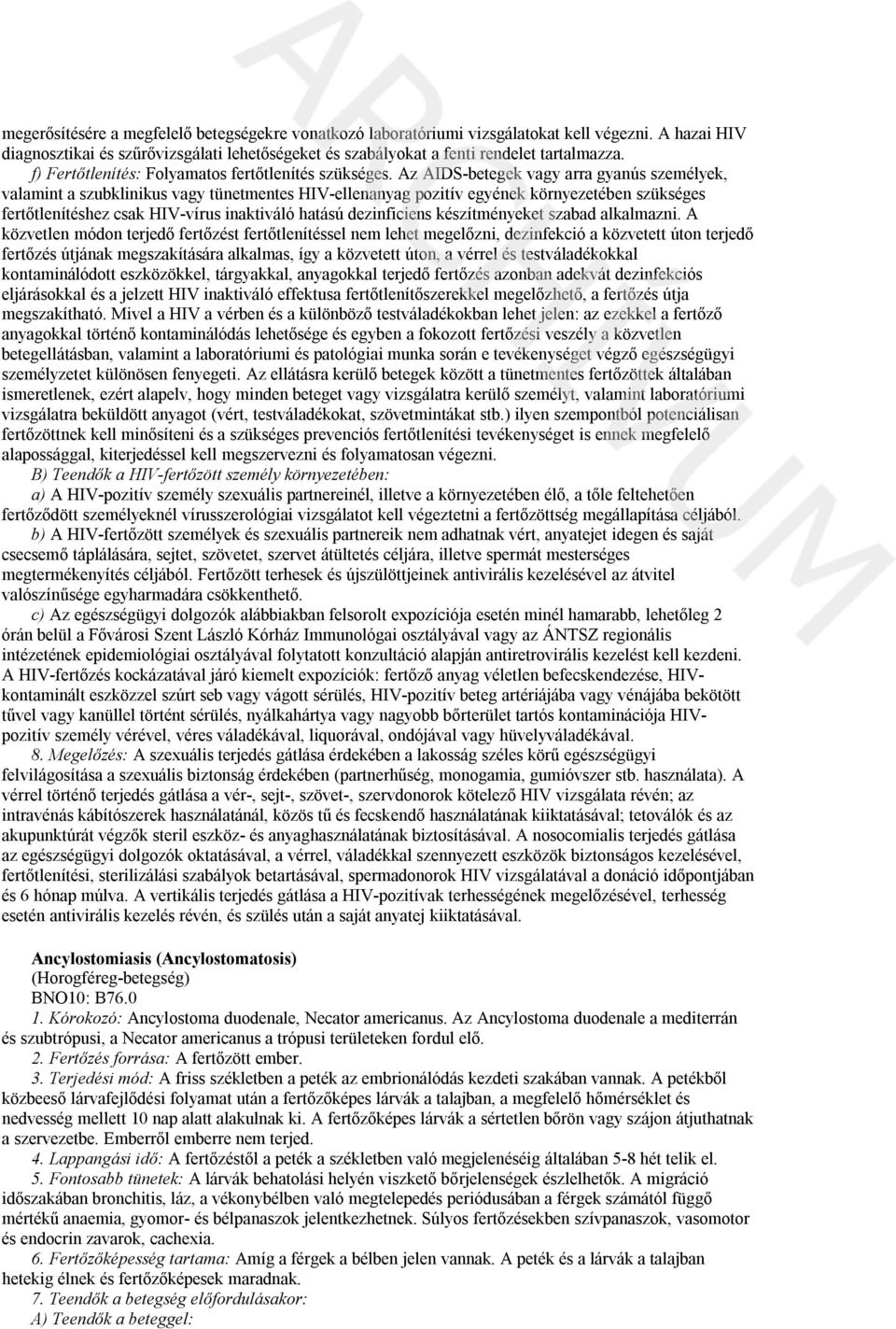 Az AIDS-betegek vagy arra gyanús személyek, valamint a szubklinikus vagy tünetmentes HIV-ellenanyag pozitív egyének környezetében szükséges fertőtlenítéshez csak HIV-vírus inaktiváló hatású