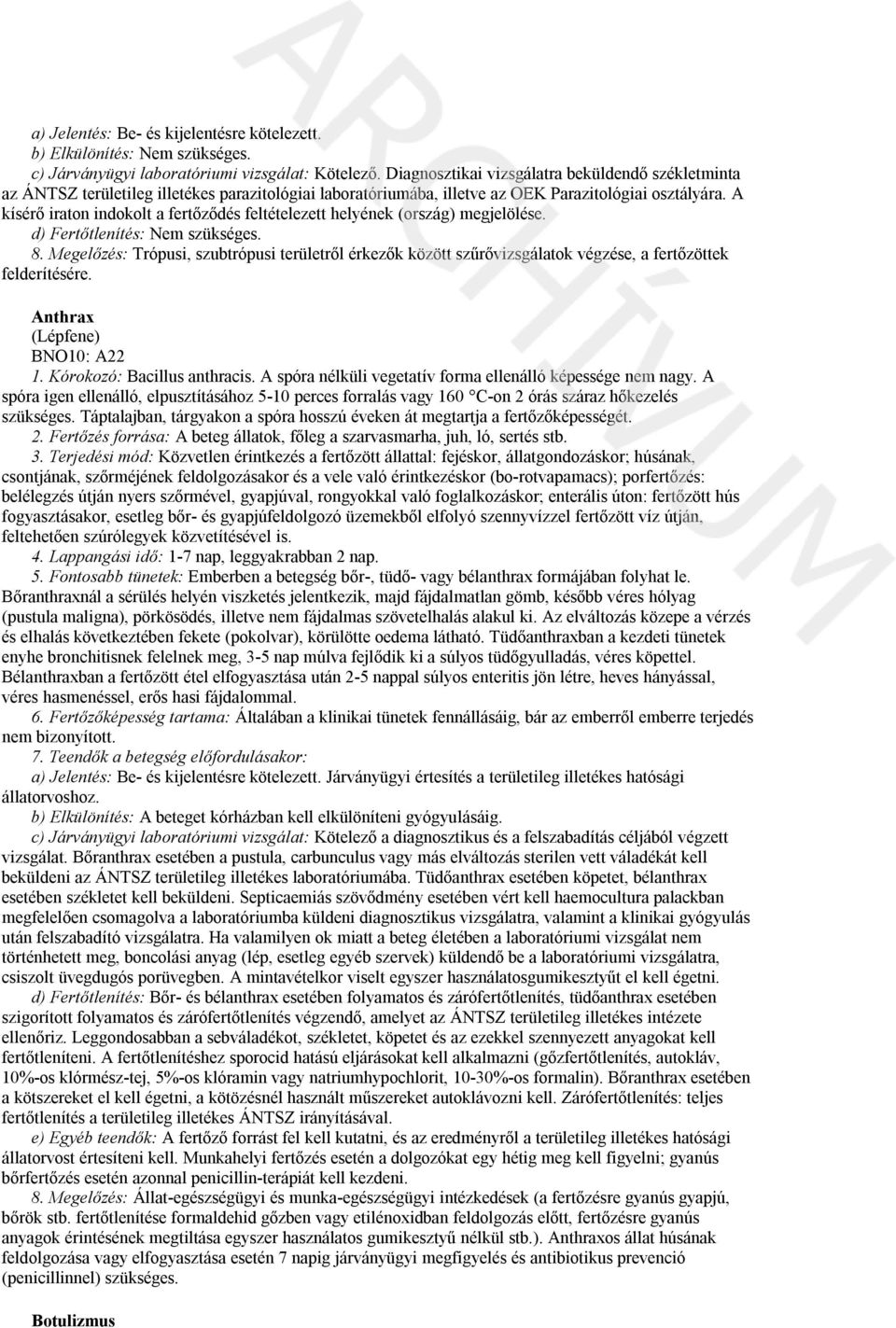 A kísérő iraton indokolt a fertőződés feltételezett helyének (ország) megjelölése. d) Fertőtlenítés: Nem szükséges. 8.