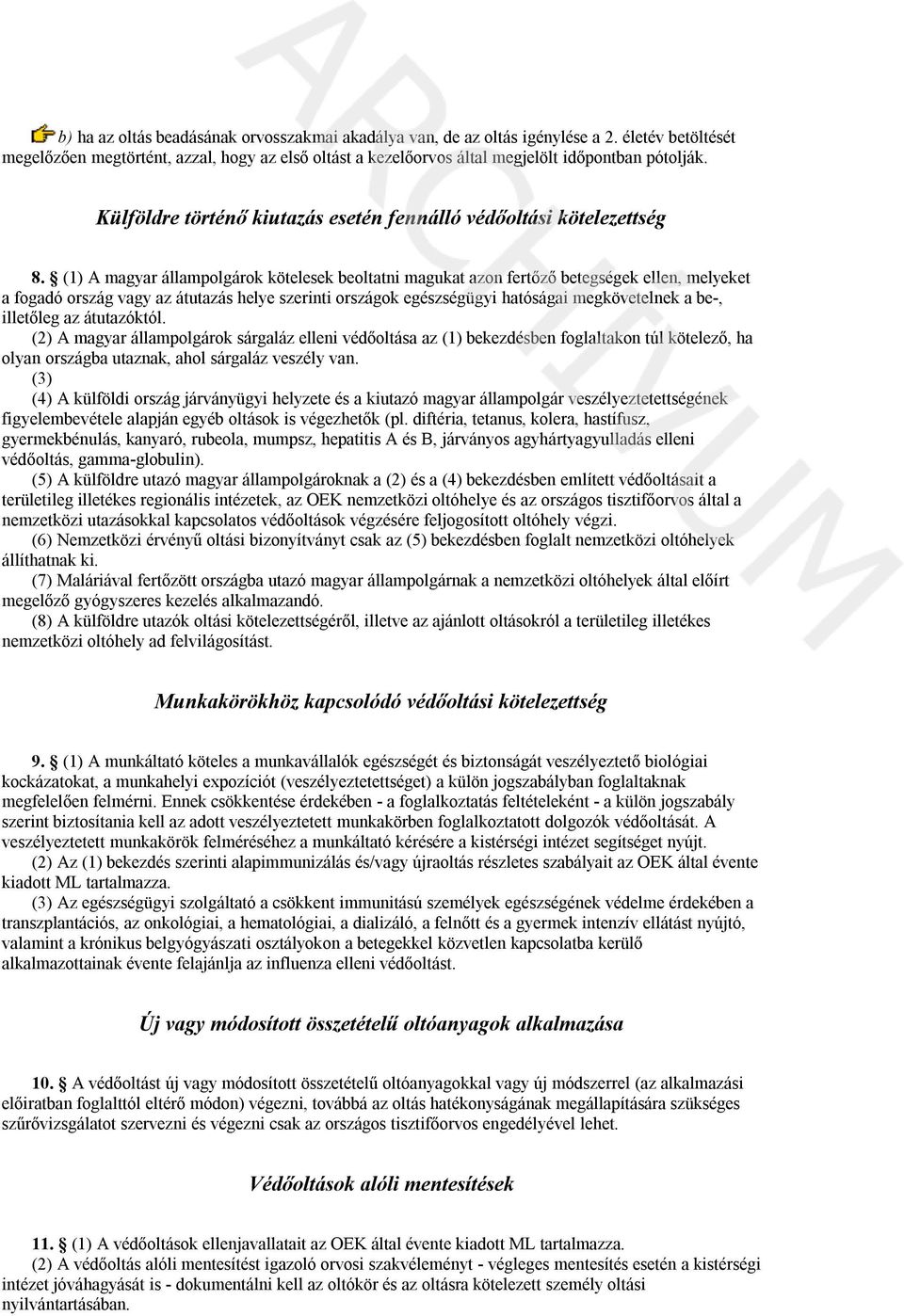 (1) A magyar állampolgárok kötelesek beoltatni magukat azon fertőző betegségek ellen, melyeket a fogadó ország vagy az átutazás helye szerinti országok egészségügyi hatóságai megkövetelnek a be-,