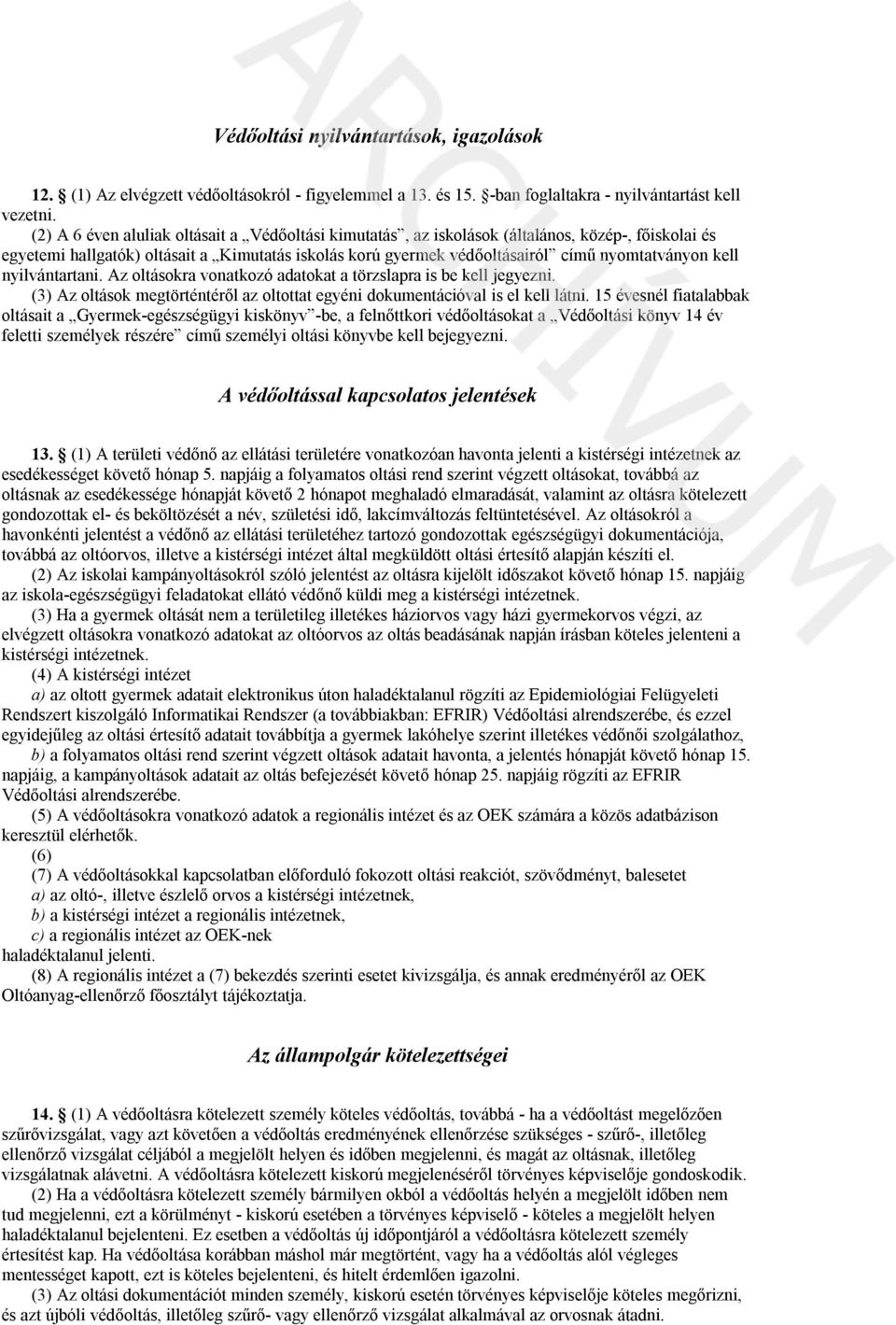 kell nyilvántartani. Az oltásokra vonatkozó adatokat a törzslapra is be kell jegyezni. (3) Az oltások megtörténtéről az oltottat egyéni dokumentációval is el kell látni.