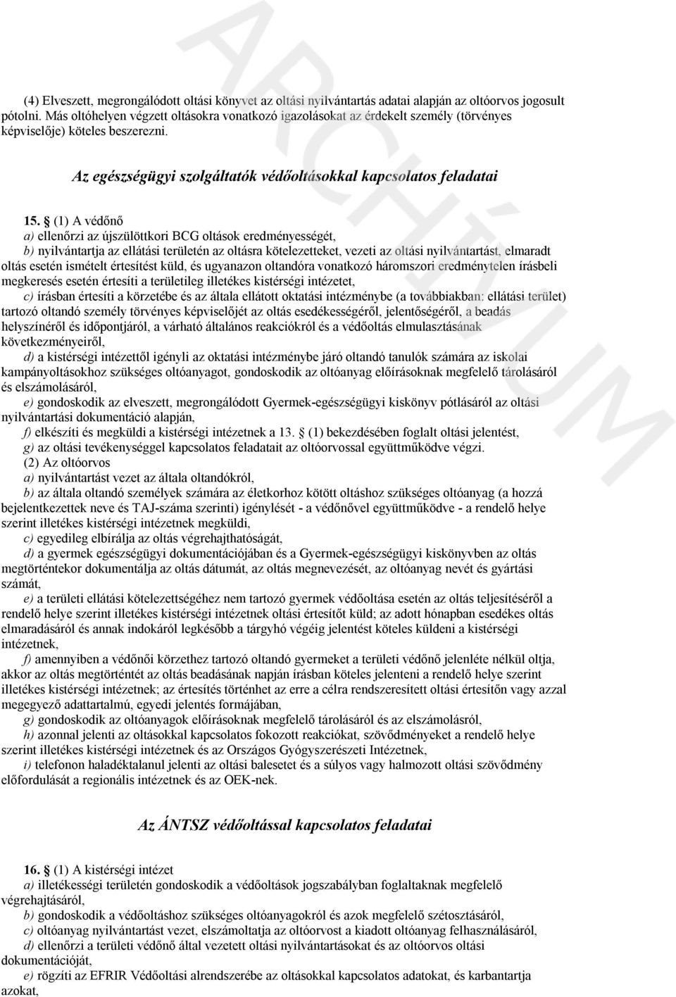 (1) A védőnő a) ellenőrzi az újszülöttkori BCG oltások eredményességét, b) nyilvántartja az ellátási területén az oltásra kötelezetteket, vezeti az oltási nyilvántartást, elmaradt oltás esetén