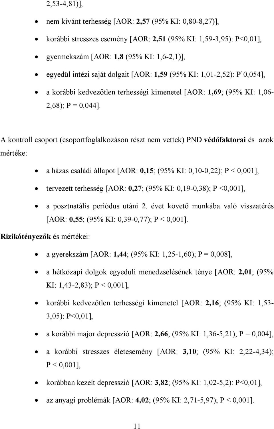 A kontroll csoport (csoportfoglalkozáson részt nem vettek) PND védőfaktorai és azok mértéke: a házas családi állapot [AOR: 0,15; (95% KI: 0,10-0,22); P < 0,001], tervezett terhesség [AOR: 0,27; (95%