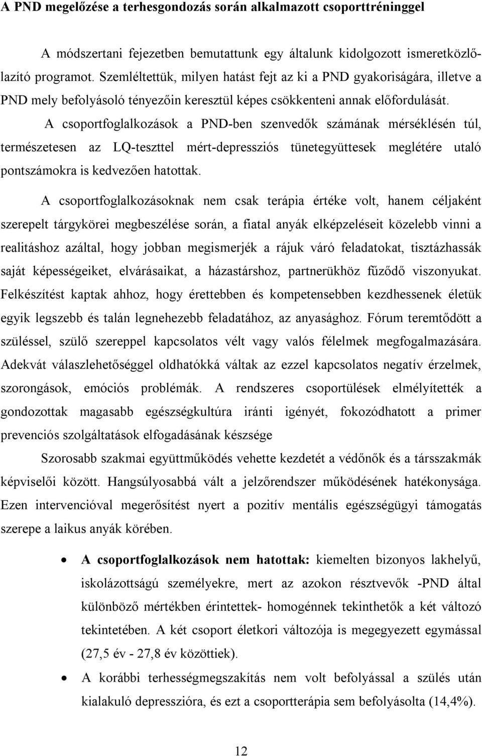 A csoportfoglalkozások a PND-ben szenvedők számának mérséklésén túl, természetesen az LQ-teszttel mért-depressziós tünetegyüttesek meglétére utaló pontszámokra is kedvezően hatottak.