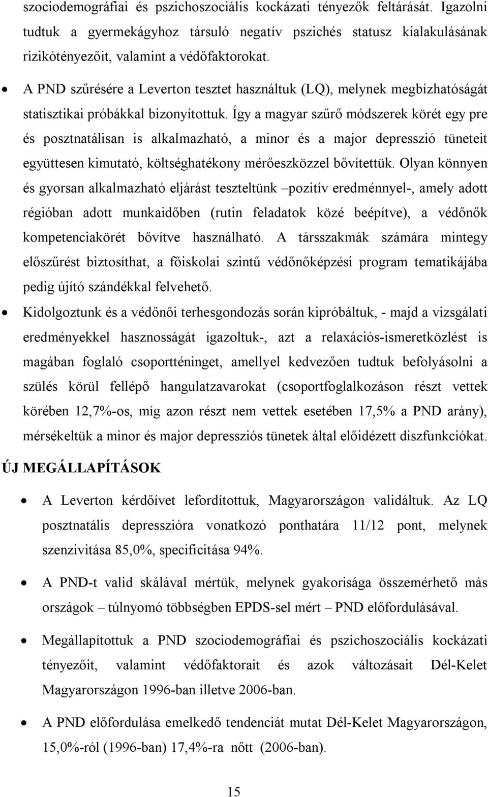 Így a magyar szűrő módszerek körét egy pre és posztnatálisan is alkalmazható, a minor és a major depresszió tüneteit együttesen kimutató, költséghatékony mérőeszközzel bővítettük.