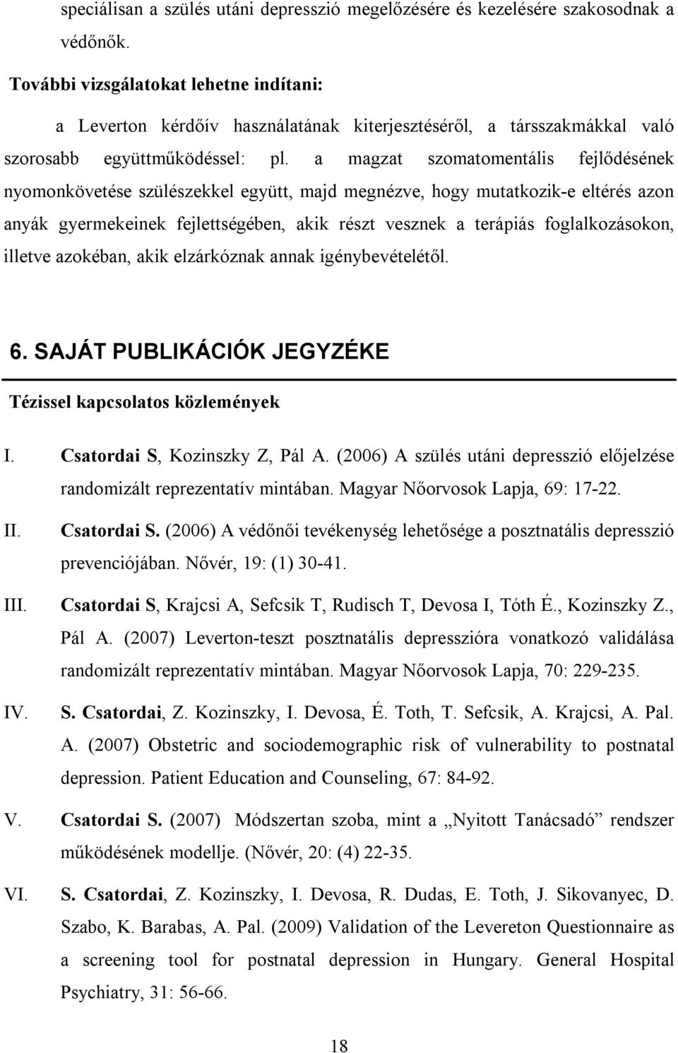 a magzat szomatomentális fejlődésének nyomonkövetése szülészekkel együtt, majd megnézve, hogy mutatkozik-e eltérés azon anyák gyermekeinek fejlettségében, akik részt vesznek a terápiás