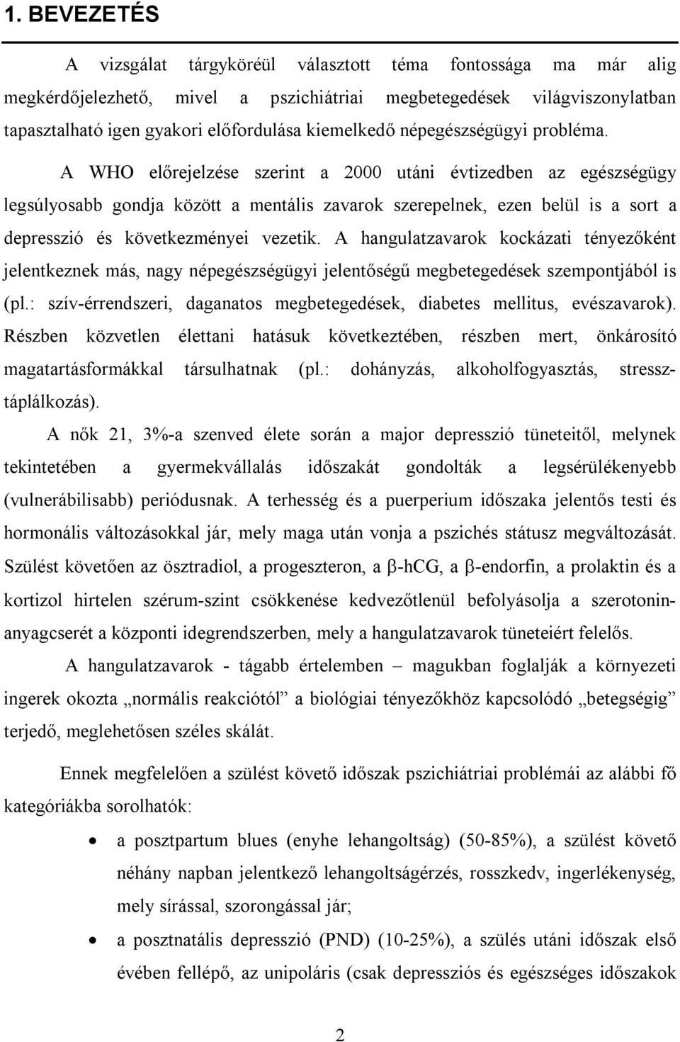 A WHO előrejelzése szerint a 2000 utáni évtizedben az egészségügy legsúlyosabb gondja között a mentális zavarok szerepelnek, ezen belül is a sort a depresszió és következményei vezetik.