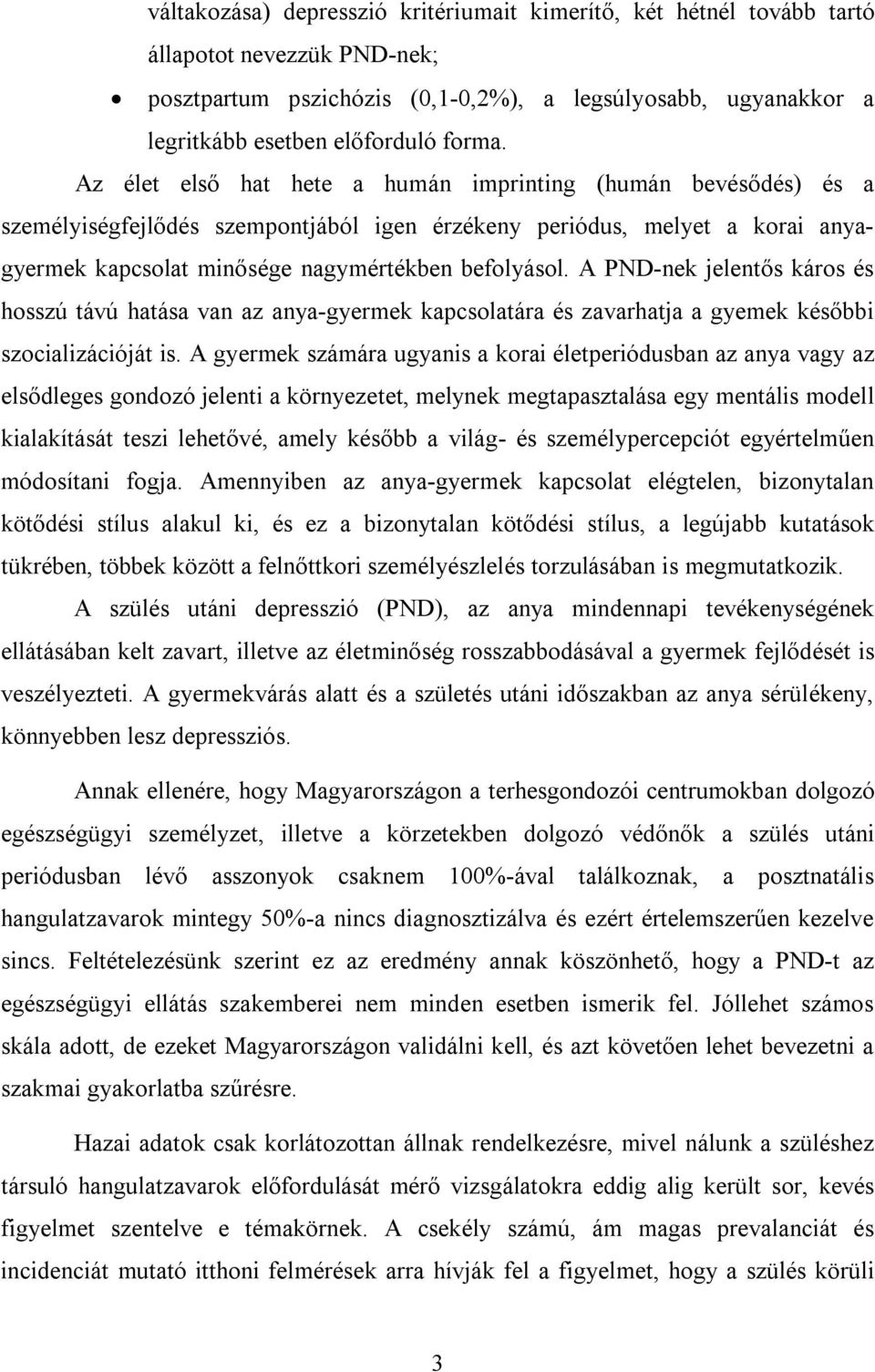 A PND-nek jelentős káros és hosszú távú hatása van az anya-gyermek kapcsolatára és zavarhatja a gyemek későbbi szocializációját is.