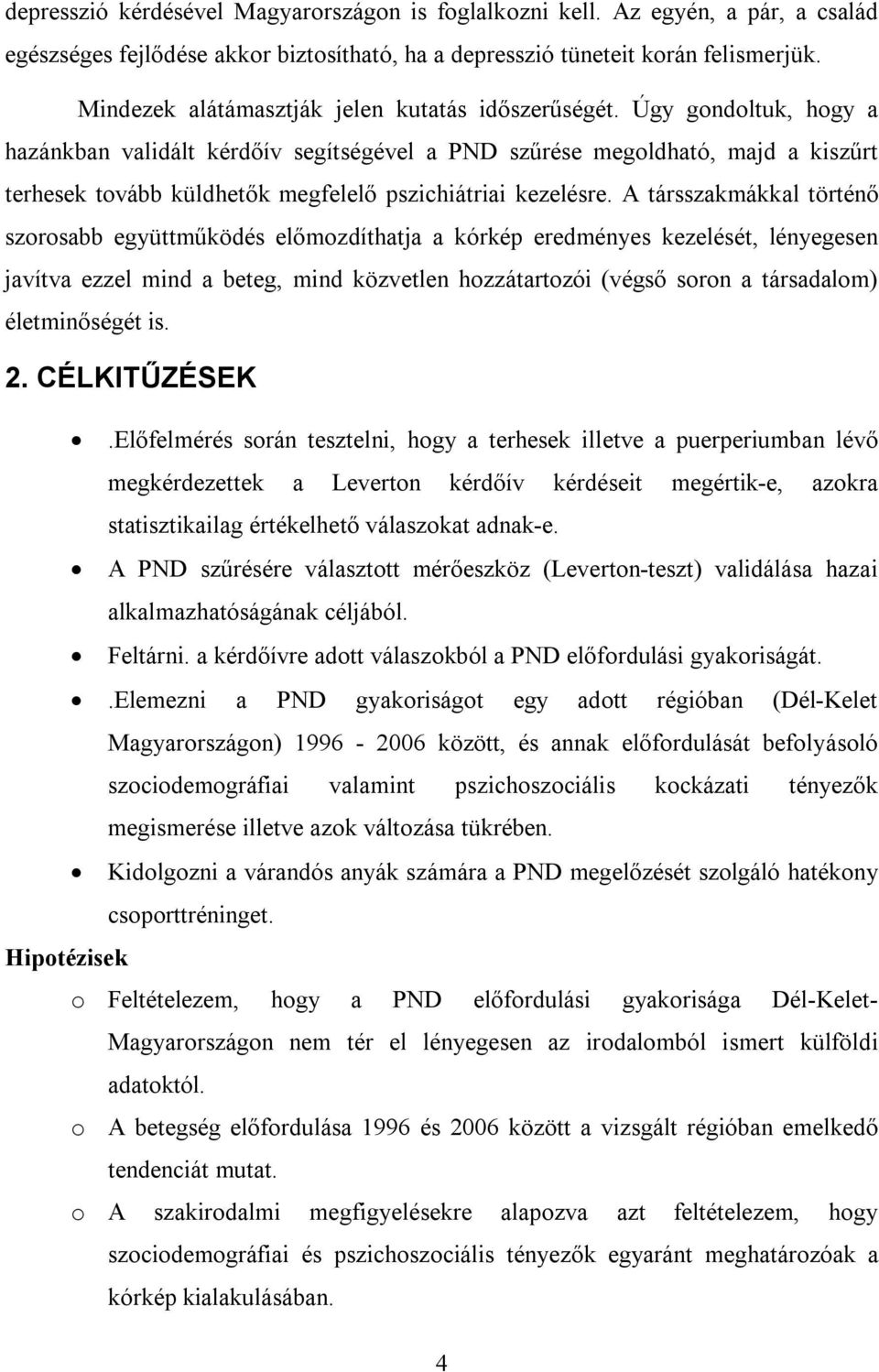 Úgy gondoltuk, hogy a hazánkban validált kérdőív segítségével a PND szűrése megoldható, majd a kiszűrt terhesek tovább küldhetők megfelelő pszichiátriai kezelésre.