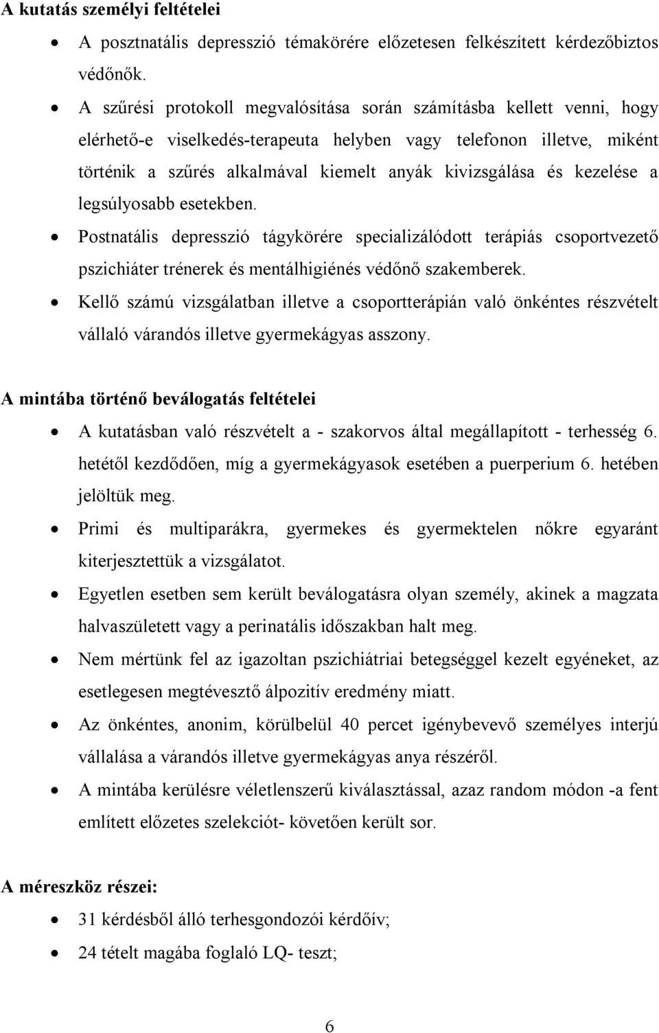 és kezelése a legsúlyosabb esetekben. Postnatális depresszió tágykörére specializálódott terápiás csoportvezető pszichiáter trénerek és mentálhigiénés védőnő szakemberek.