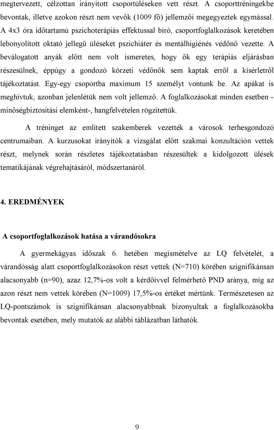 A beválogatott anyák előtt nem volt ismeretes, hogy ők egy terápiás eljárásban részesülnek, éppúgy a gondozó körzeti védőnők sem kaptak erről a kísérletről tájékoztatást.