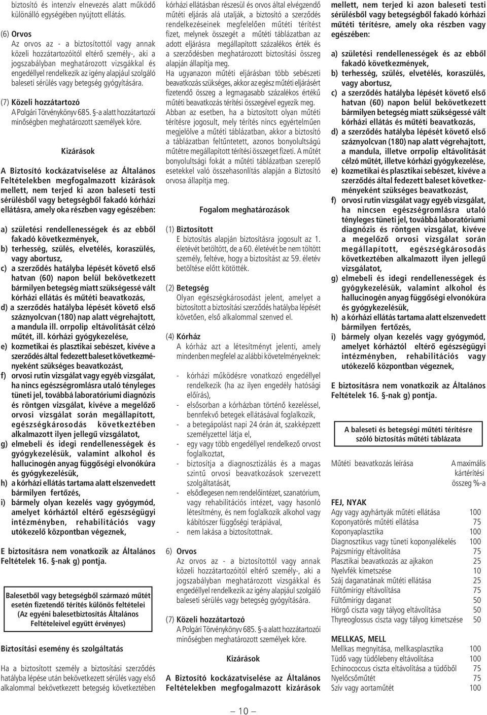 sérülés vagy betegség gyógyítására. (7) Közeli hozzátartozó A Polgári Törvénykönyv 685. -a alatt hozzátartozói minôségben meghatározott személyek köre.