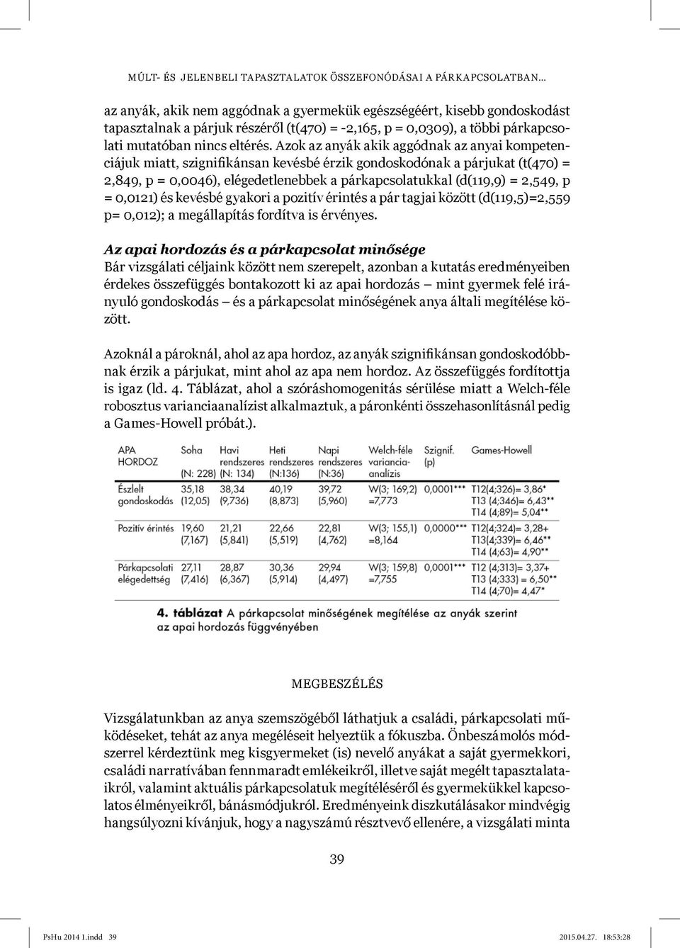 Azok az anyák akik aggódnak az anyai kompetenciájuk miatt, szignifikánsan kevésbé érzik gondoskodónak a párjukat (t(470) = 2,849, p = 0,0046), elégedetlenebbek a párkapcsolatukkal (d(119,9) = 2,549,