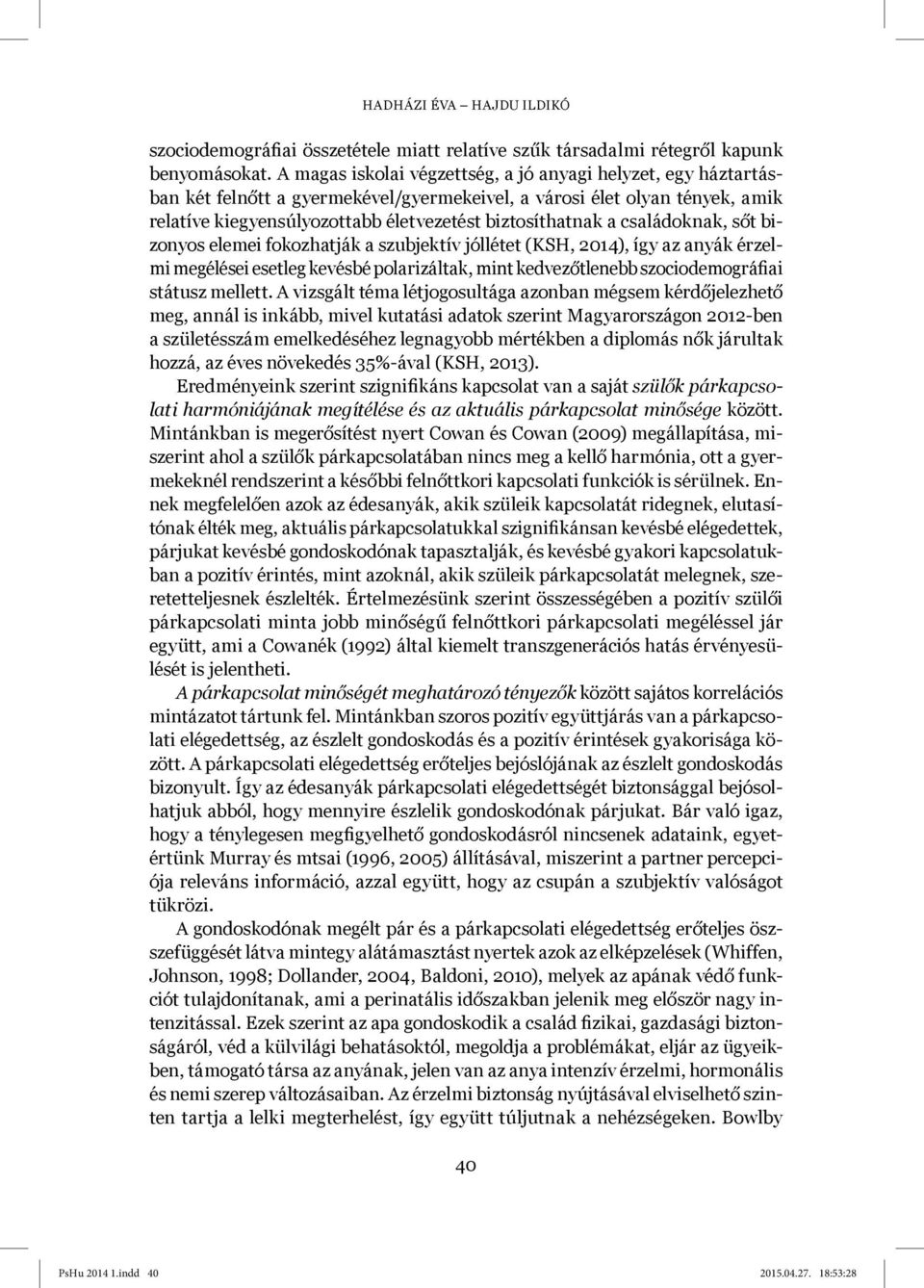 családoknak, sőt bizonyos elemei fokozhatják a szubjektív jóllétet (KSH, 2014), így az anyák érzelmi megélései esetleg kevésbé polarizáltak, mint kedvezőtlenebb szociodemográfiai státusz mellett.