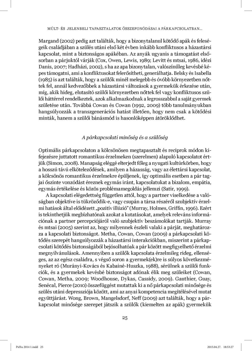 Az anyák ugyanis a támogatást elsősorban a párjuktól várják (Cox, Owen, Lewis, 1989; Levitt és mtsai, 1986, idézi Danis, 2007; Hadházi, 2002), s ha az apa bizonytalan, valószínűleg kevésbé képes