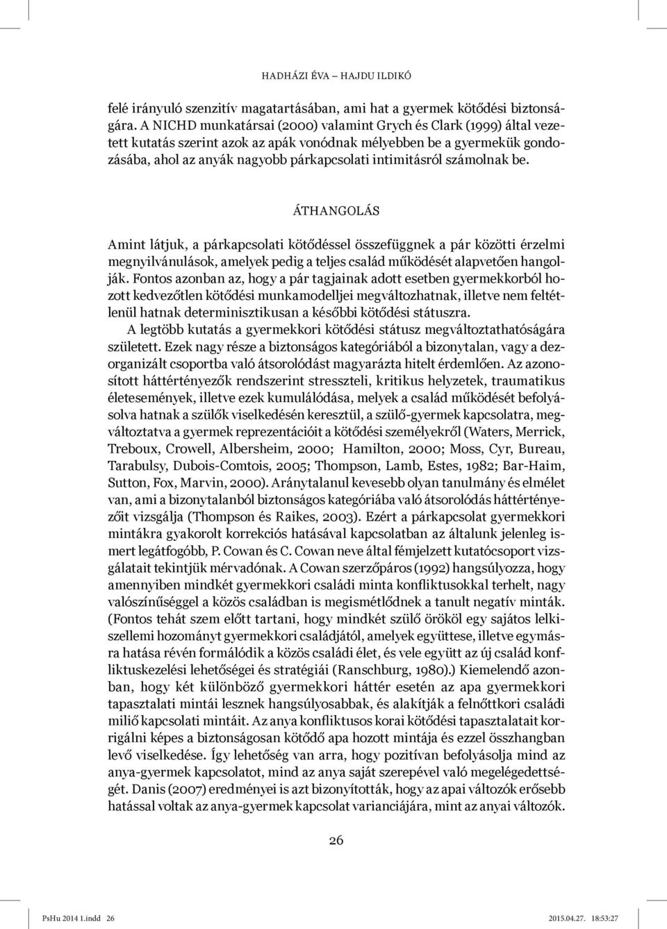 számolnak be. ÁTHANGOLÁS Amint látjuk, a párkapcsolati kötődéssel összefüggnek a pár közötti érzelmi megnyilvánulások, amelyek pedig a teljes család működését alapvetően hangolják.