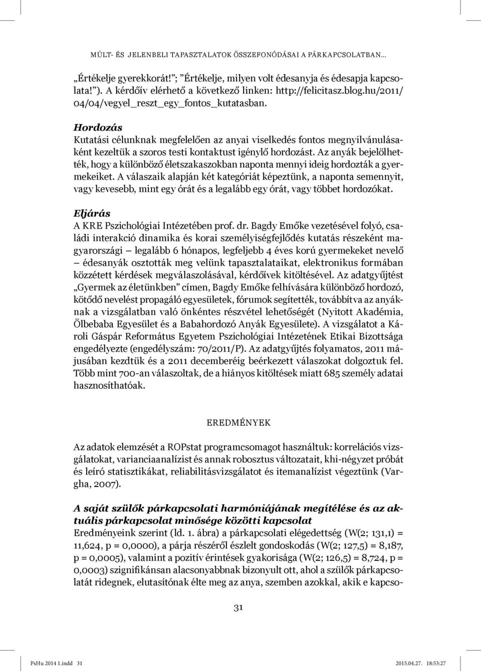 Hordozás Kutatási célunknak megfelelően az anyai viselkedés fontos megnyilvánulásaként kezeltük a szoros testi kontaktust igénylő hordozást.