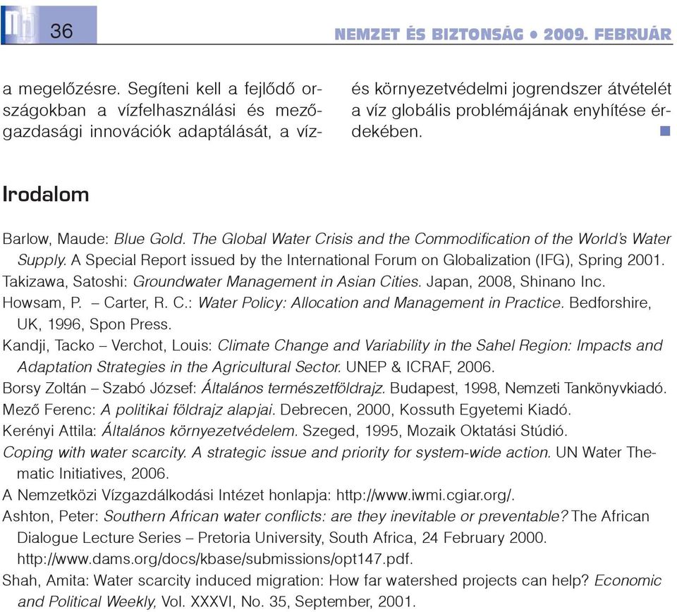 Irodalom Barlow, Maude: Blue Gold. The Global Water Crisis and the Commodification of the World's Water Supply. A Special Report issued by the International Forum on Globalization (IFG), Spring 2001.