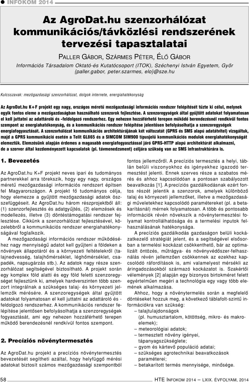 Gyôr {paller.gabor, peter.szarmes, elo}@sze.hu Kulcsszavak: mezôgazdasági szenzorhálózat, dolgok internete, energiahatékonyság Az AgroDat.