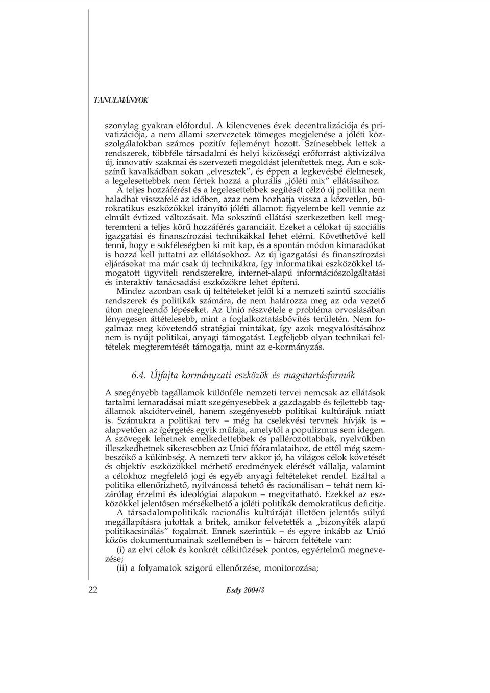 Ám e sokszínû kavalkádban sokan elvesztek, és éppen a legkevésbé élelmesek, a legelesettebbek nem fértek hozzá a plurális jóléti mix ellátásaihoz.