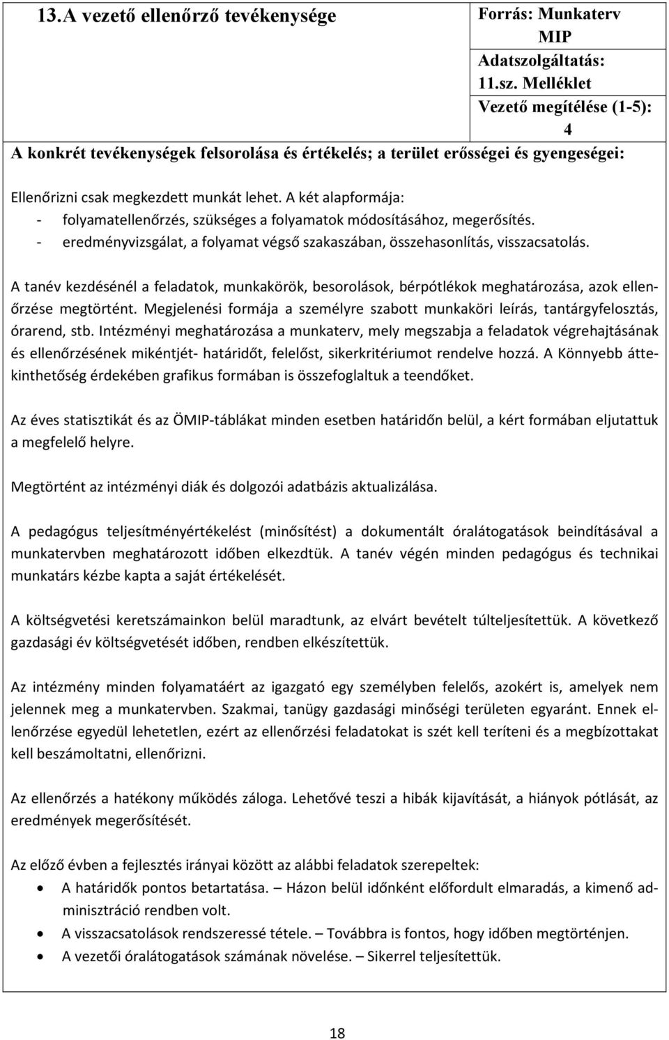 A két alapformája: - folyamatellenőrzés, szükséges a folyamatok módosításához, megerősítés. - eredményvizsgálat, a folyamat végső szakaszában, összehasonlítás, visszacsatolás.