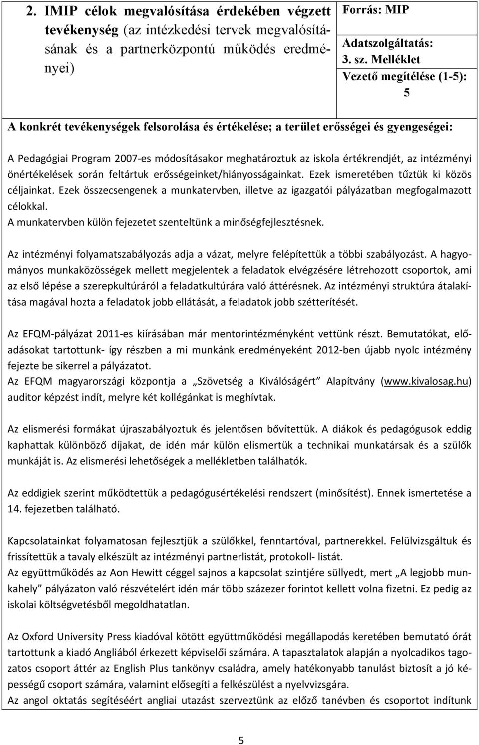 értékrendjét, az intézményi önértékelések során feltártuk erősségeinket/hiányosságainkat. Ezek ismeretében tűztük ki közös céljainkat.