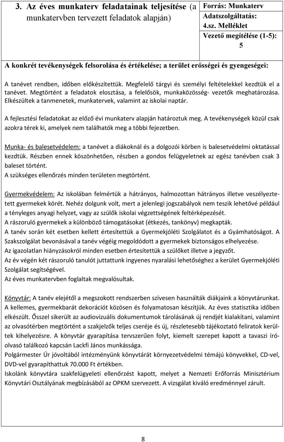 Megfelelő tárgyi és személyi feltételekkel kezdtük el a tanévet. Megtörtént a feladatok elosztása, a felelősök, munkaközösség- vezetők meghatározása.