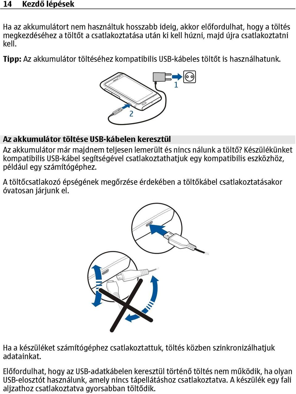 Készülékünket kompatibilis USB-kábel segítségével csatlakoztathatjuk egy kompatibilis eszközhöz, például egy számítógéphez.