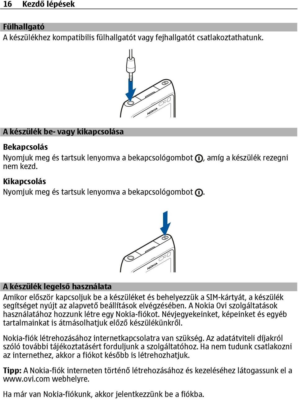 , amíg a készülék rezegni A készülék legelső használata Amikor először kapcsoljuk be a készüléket és behelyezzük a SIM-kártyát, a készülék segítséget nyújt az alapvető beállítások elvégzésében.