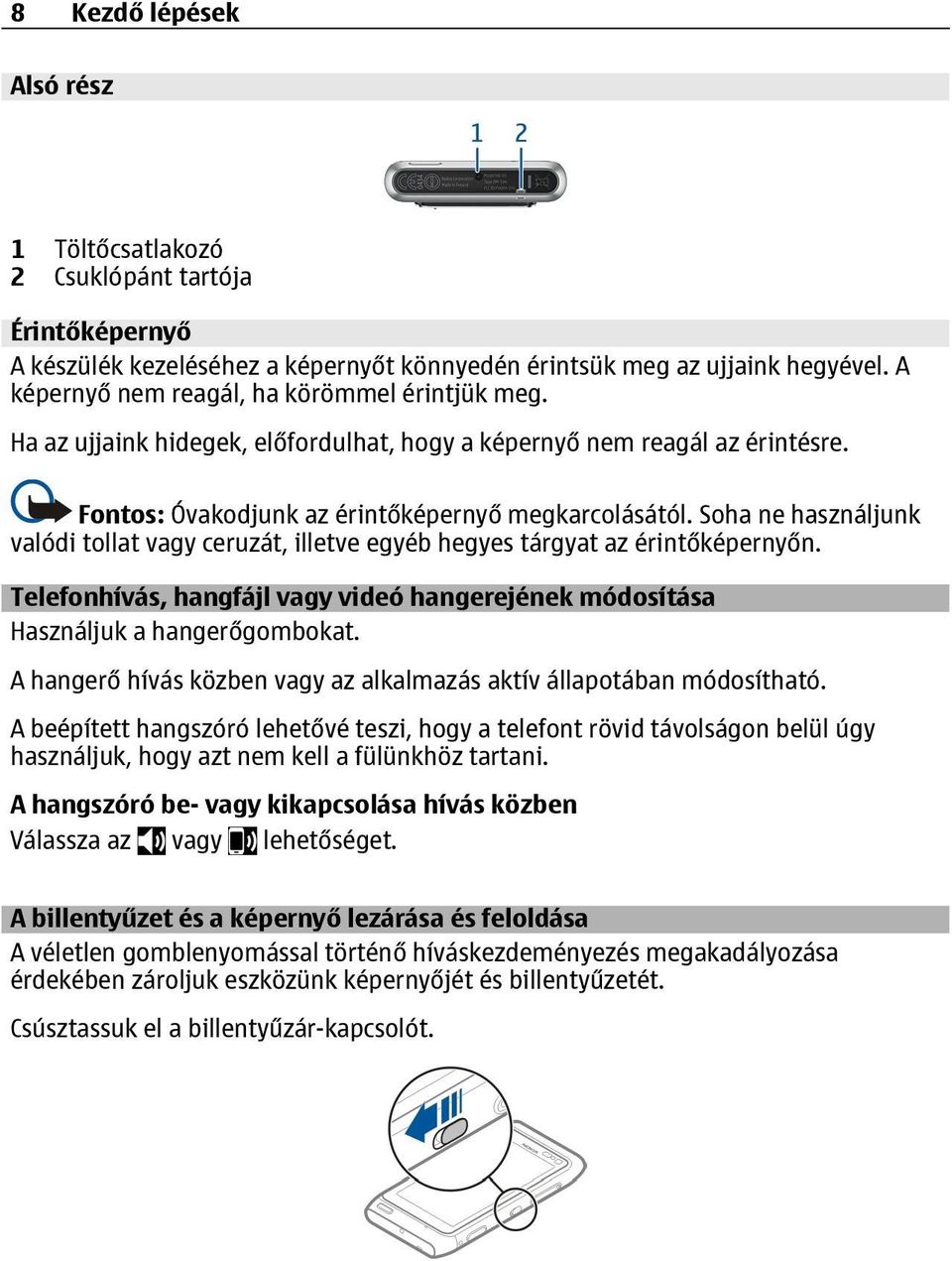 Soha ne használjunk valódi tollat vagy ceruzát, illetve egyéb hegyes tárgyat az érintőképernyőn. Telefonhívás, hangfájl vagy videó hangerejének módosítása Használjuk a hangerőgombokat.