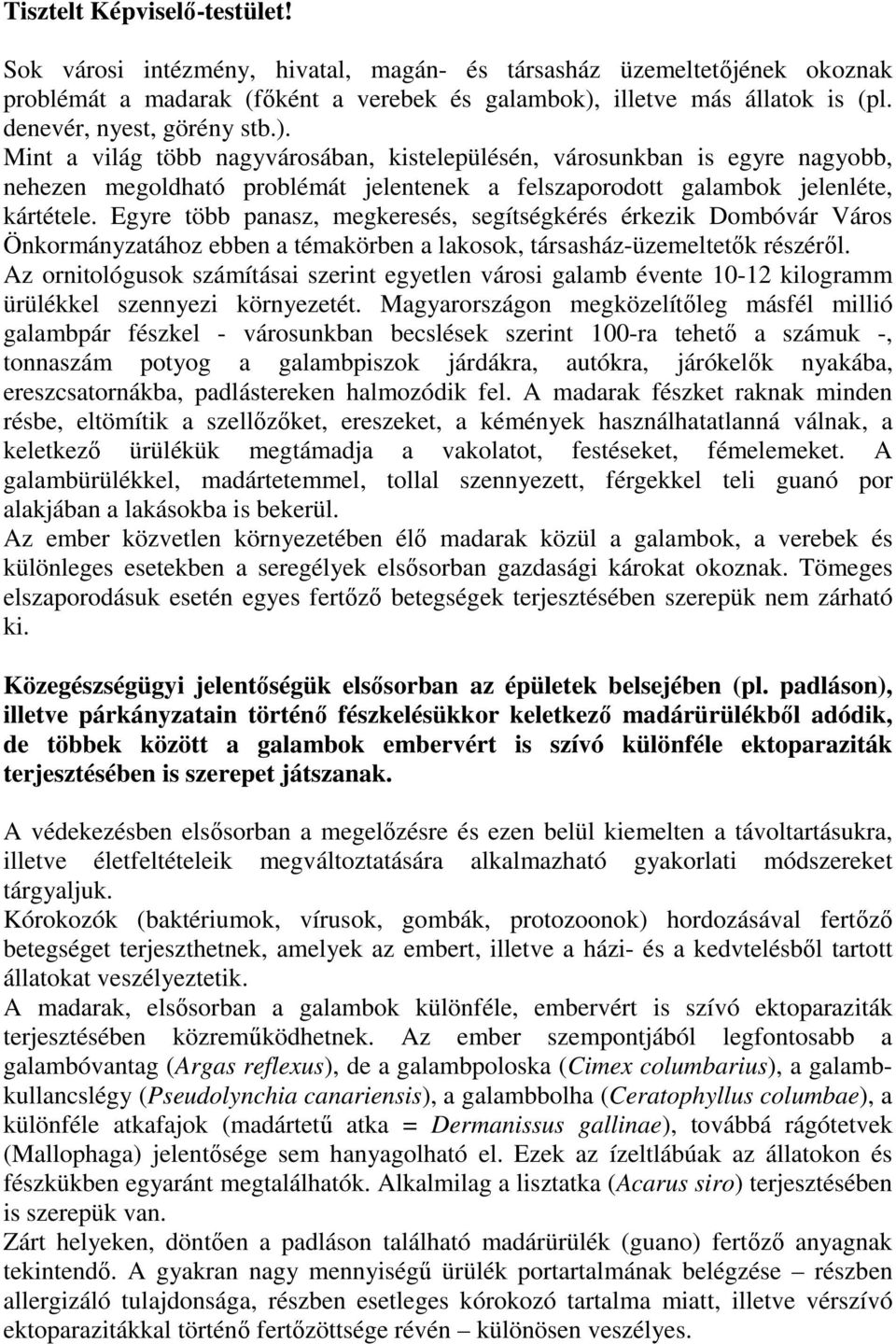 Egyre több panasz, megkeresés, segítségkérés érkezik Dombóvár Város Önkormányzatához ebben a témakörben a lakosok, társasház-üzemeltetők részéről.