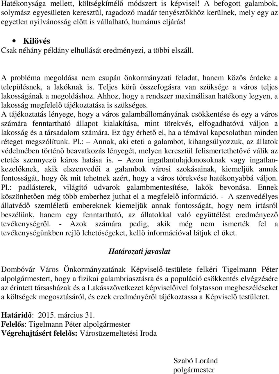 Kilövés Csak néhány példány elhullását eredményezi, a többi elszáll. A probléma megoldása nem csupán önkormányzati feladat, hanem közös érdeke a településnek, a lakóknak is.