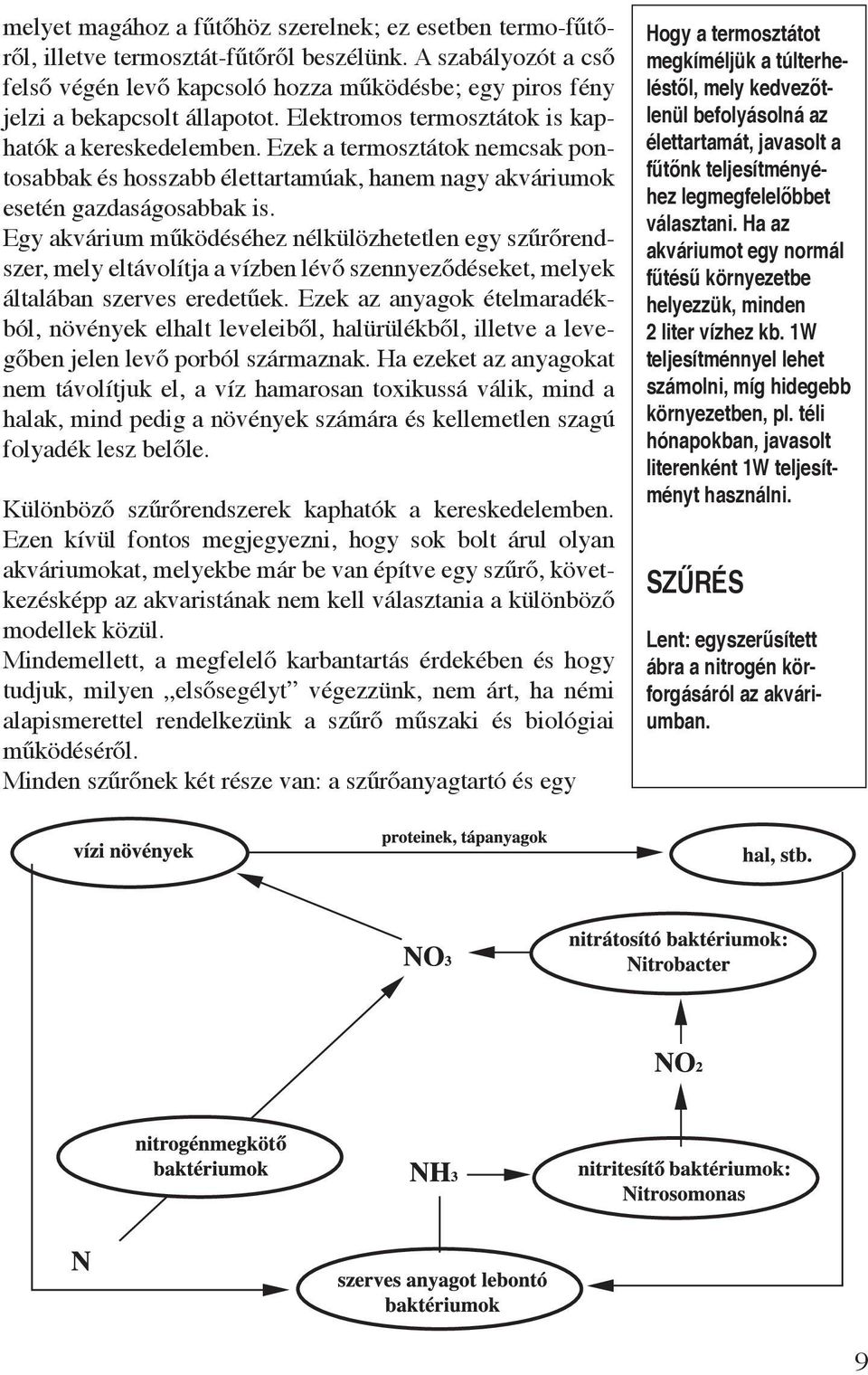 Ezek a termosztátok nemcsak pontosabbak és hosszabb élettartamúak, hanem nagy akváriumok esetén gazdaságosabbak is.