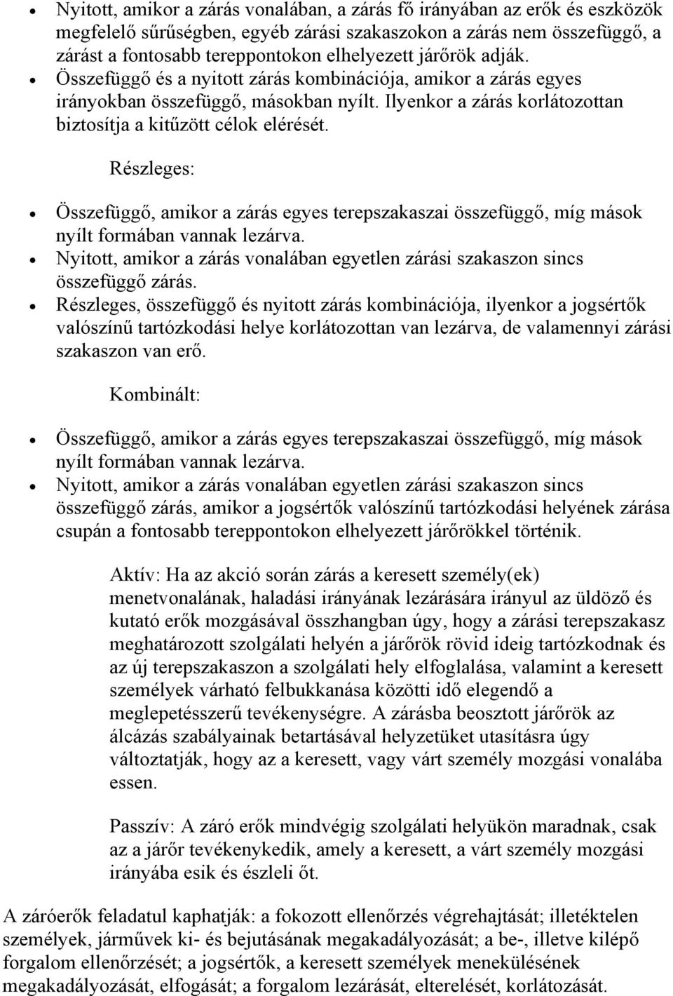 Részleges: Összefüggő, amikor a zárás egyes terepszakaszai összefüggő, míg mások nyílt formában vannak lezárva. Nyitott, amikor a zárás vonalában egyetlen zárási szakaszon sincs összefüggő zárás.