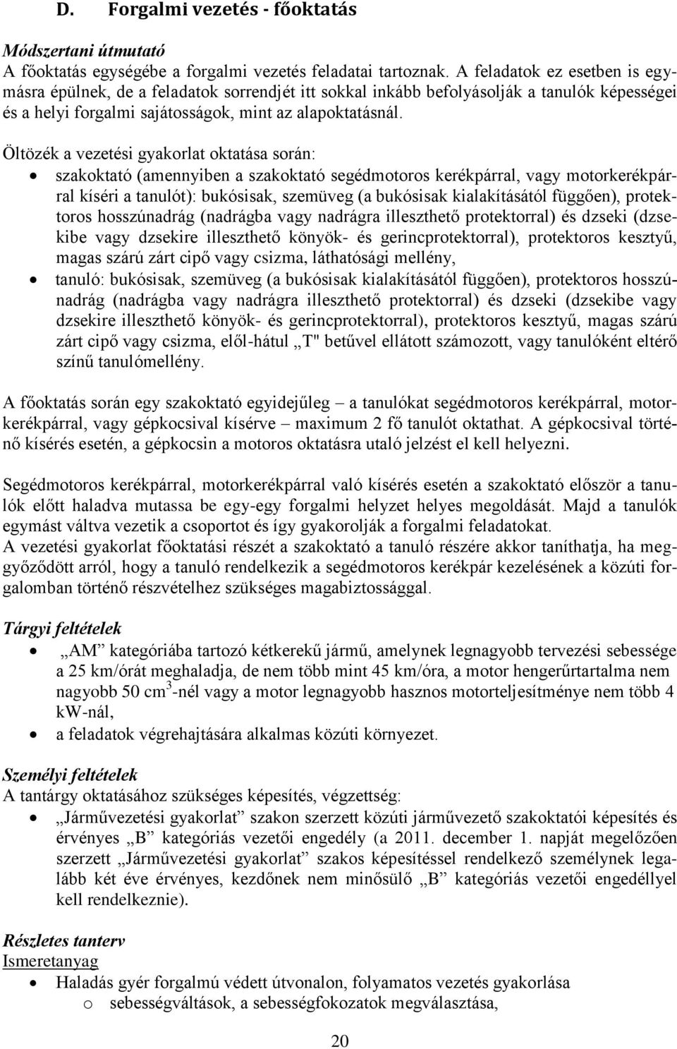 Öltözék a vezetési gyakrlat ktatása srán: szakktató (amennyiben a szakktató segédmtrs kerékpárral, vagy mtrkerékpárral kíséri a tanulót): bukósisak, szemüveg (a bukósisak kialakításától függően),