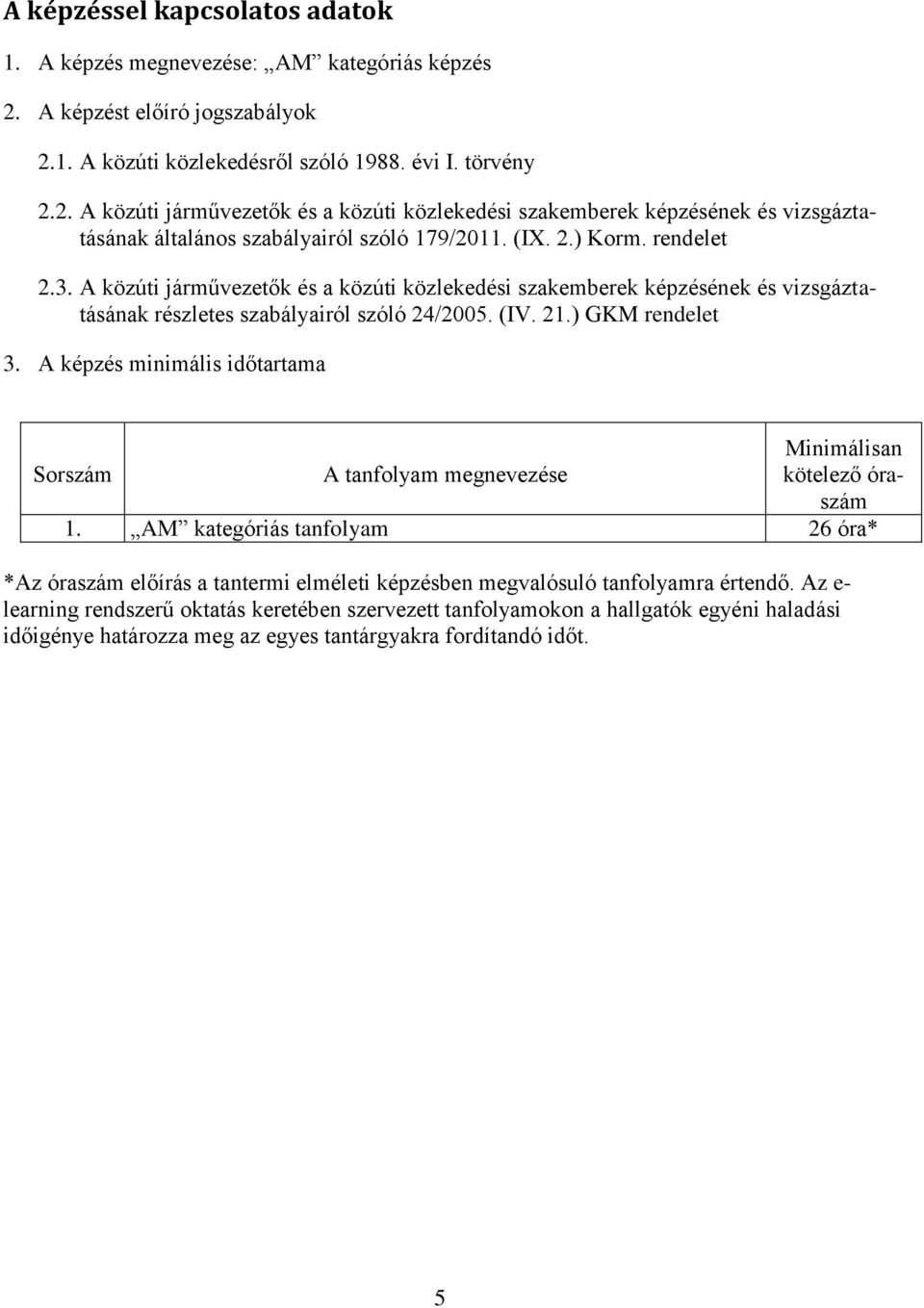 (IX. 2.) Krm. rendelet 2.3. A közúti járművezetők és a közúti közlekedési szakemberek képzésének és vizsgáztatásának részletes szabályairól szóló 24/2005. (IV. 21.) GKM rendelet 3.