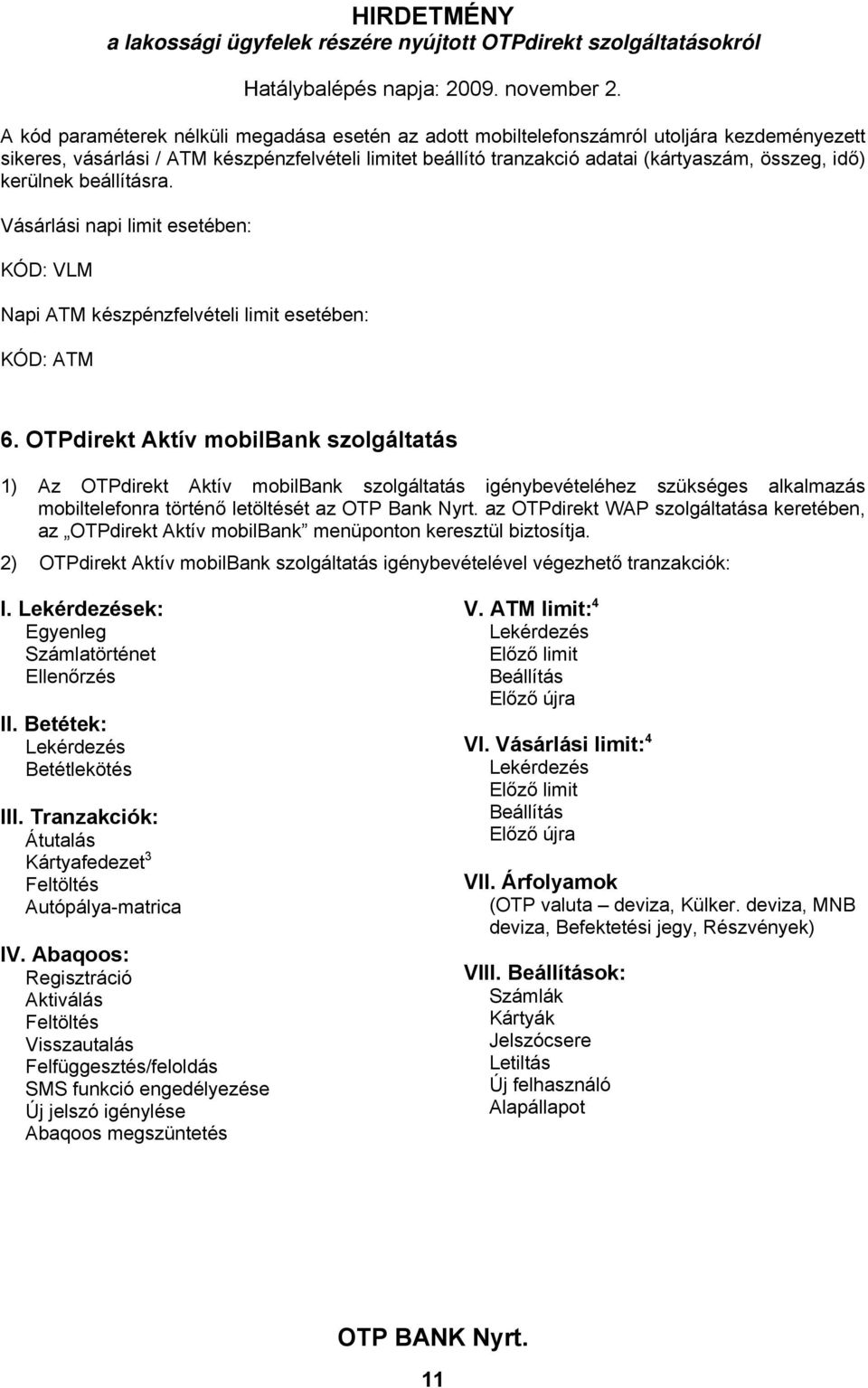 OTPdirekt Aktív mobilbank szolgáltatás 1) Az OTPdirekt Aktív mobilbank szolgáltatás igénybevételéhez szükséges alkalmazás mobiltelefonra történő letöltését az OTP Bank Nyrt.