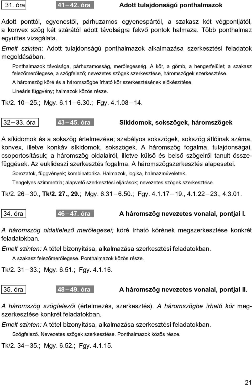 A kör, a gömb, a hengerfelület; a szakasz felezõmerõlegese, a szögfelezõ; nevezetes szögek szerkesztése, háromszögek szerkesztése.