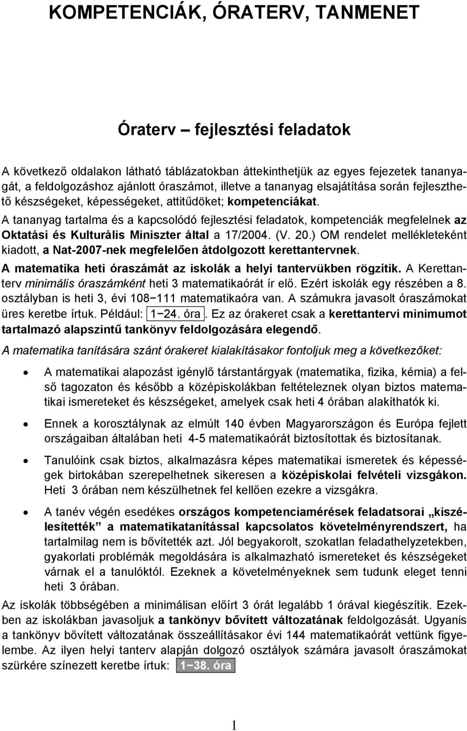 A tananyag tartalma és a kapcsolódó fejlesztési feladatok, kompetenciák megfelelnek az Oktatási és Kulturális Miniszter által a 17/2004. (V. 20.