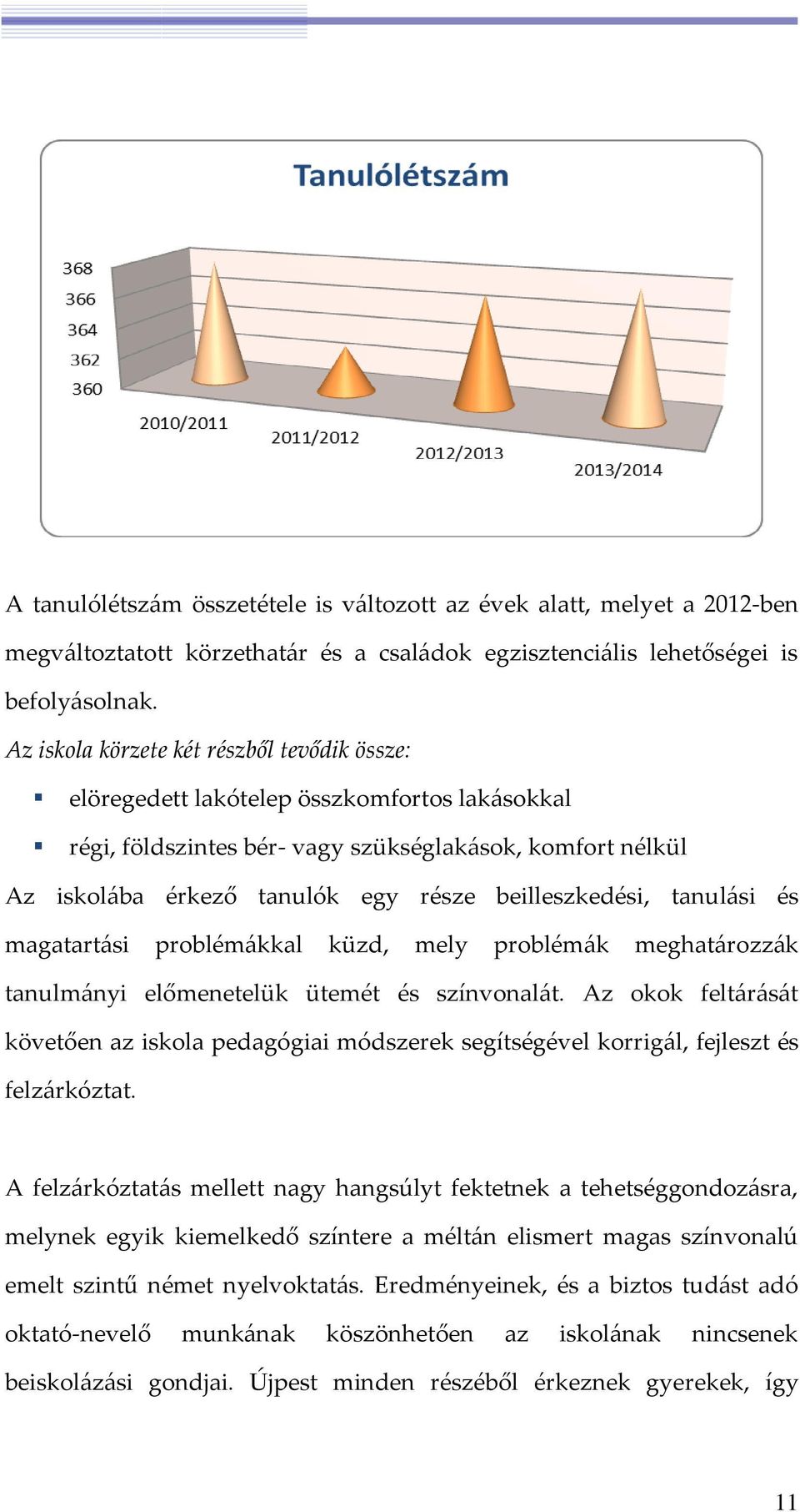 beilleszkedési, tanulási és magatartási problémákkal küzd, mely problémák meghatározzák tanulmányi előmenetelük ütemét és színvonalát.