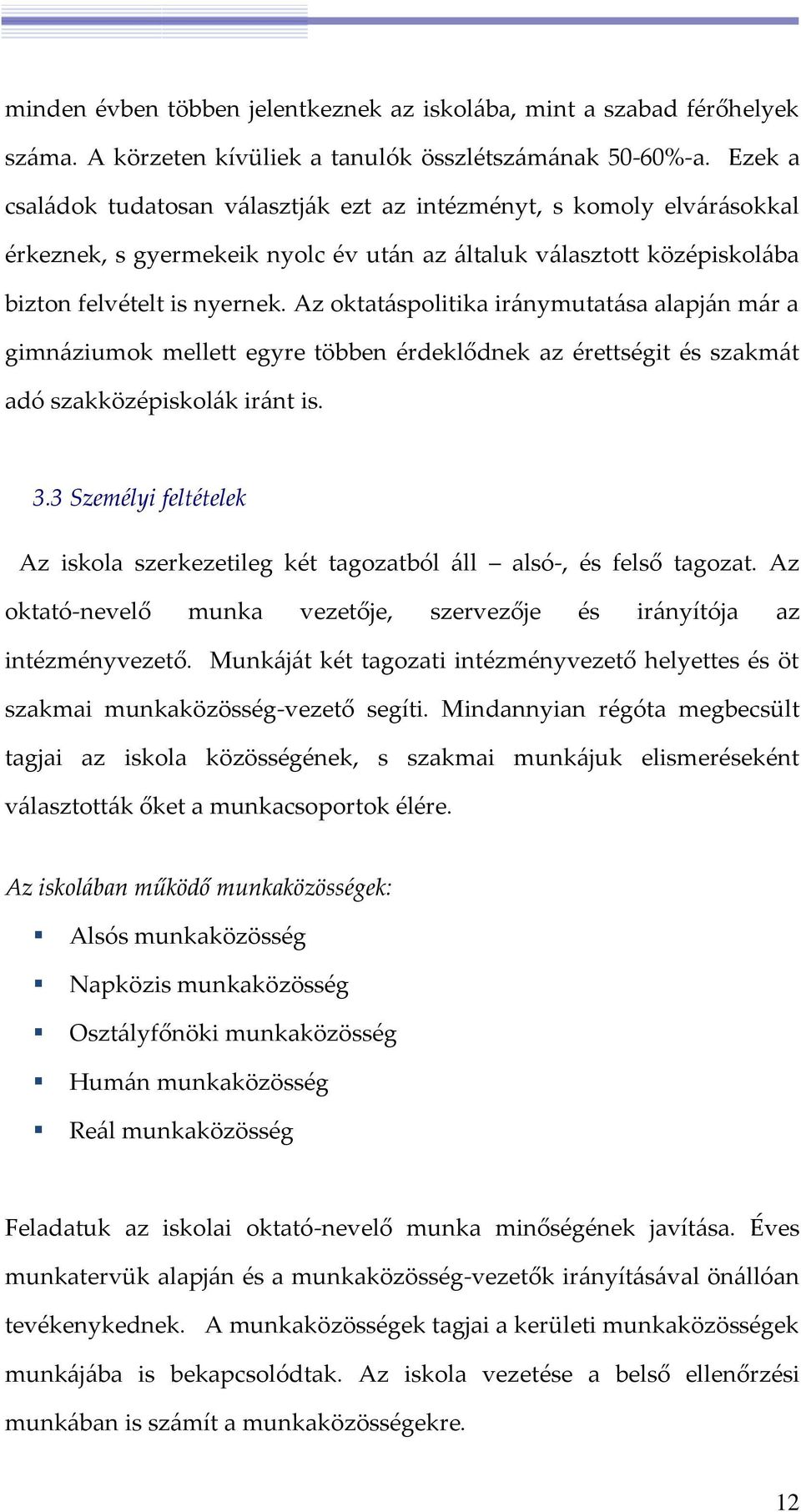 Az oktatáspolitika iránymutatása alapján már a gimnáziumok mellett egyre többen érdeklődnek az érettségit és szakmát adó szakközépiskolák iránt is. 3.