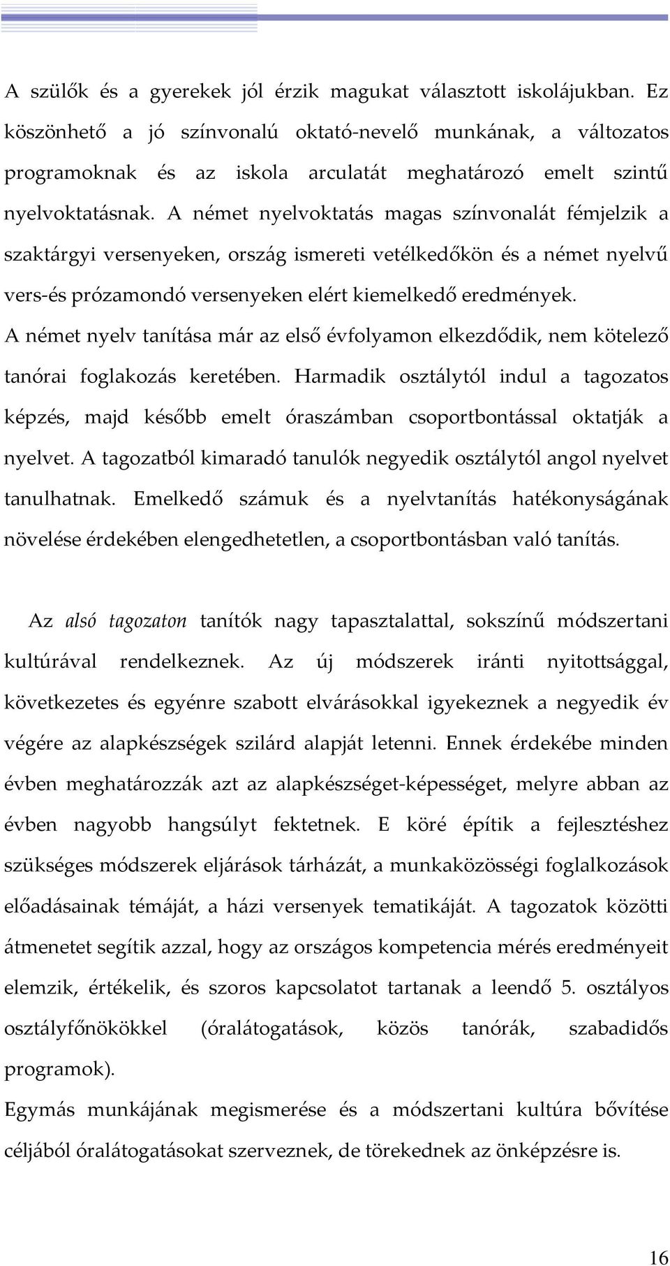 A német nyelvoktatás magas színvonalát fémjelzik a szaktárgyi versenyeken, ország ismereti vetélkedőkön és a német nyelvű vers-és prózamondó versenyeken elért kiemelkedő eredmények.